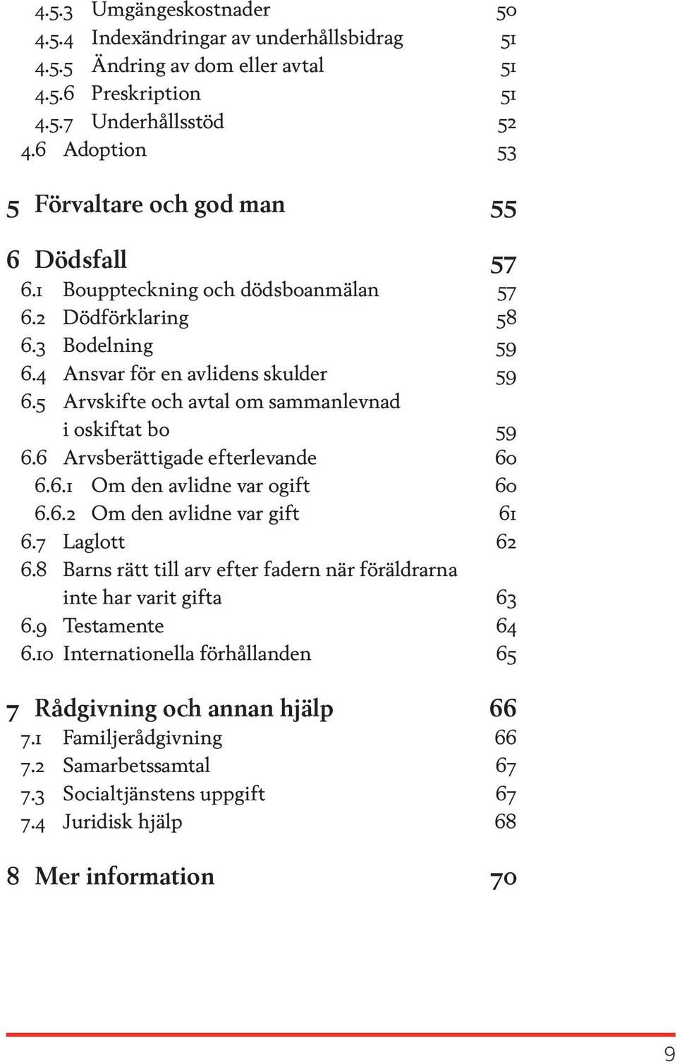 5 Arvskifte och avtal om sammanlevnad i oskiftat bo 59 6.6 Arvsberättigade efterlevande 60 6.6.1 Om den avlidne var ogift 60 6.6.2 Om den avlidne var gift 61 6.7 Laglott 62 6.