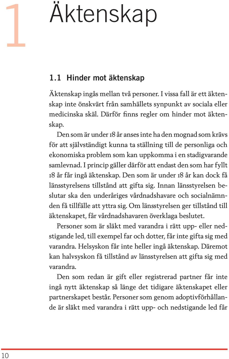 Den som är under 18 år anses inte ha den mognad som krävs för att självständigt kunna ta ställning till de personliga och ekonomiska problem som kan uppkomma i en stadigvarande samlevnad.