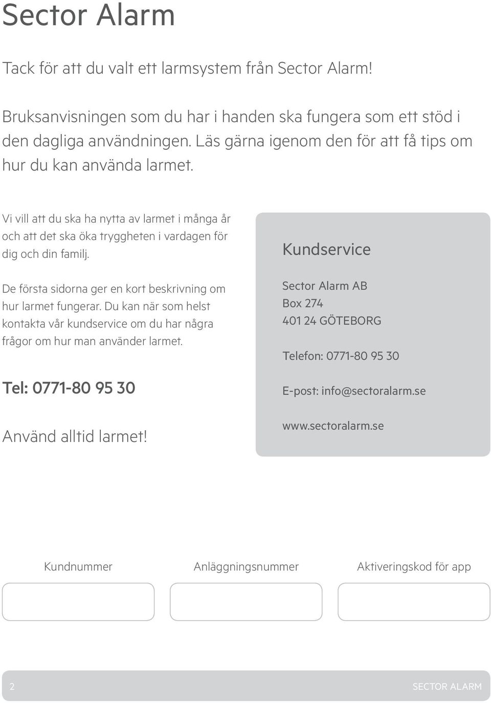 De första sidorna ger en kort beskrivning om hur larmet fungerar. Du kan när som helst kontakta vår kundservice om du har några frågor om hur man använder larmet.