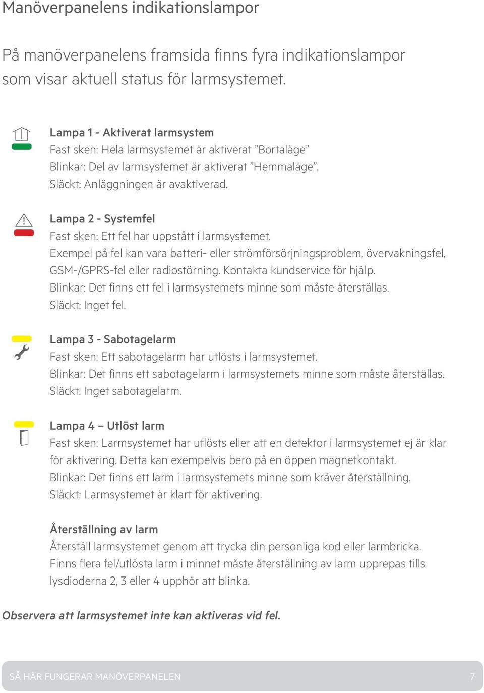 Lampa 2 - Systemfel Fast sken: Ett fel har uppstått i larmsystemet. Exempel på fel kan vara batteri- eller strömförsörjningsproblem, övervakningsfel, GSM-/GPRS-fel eller radiostörning.