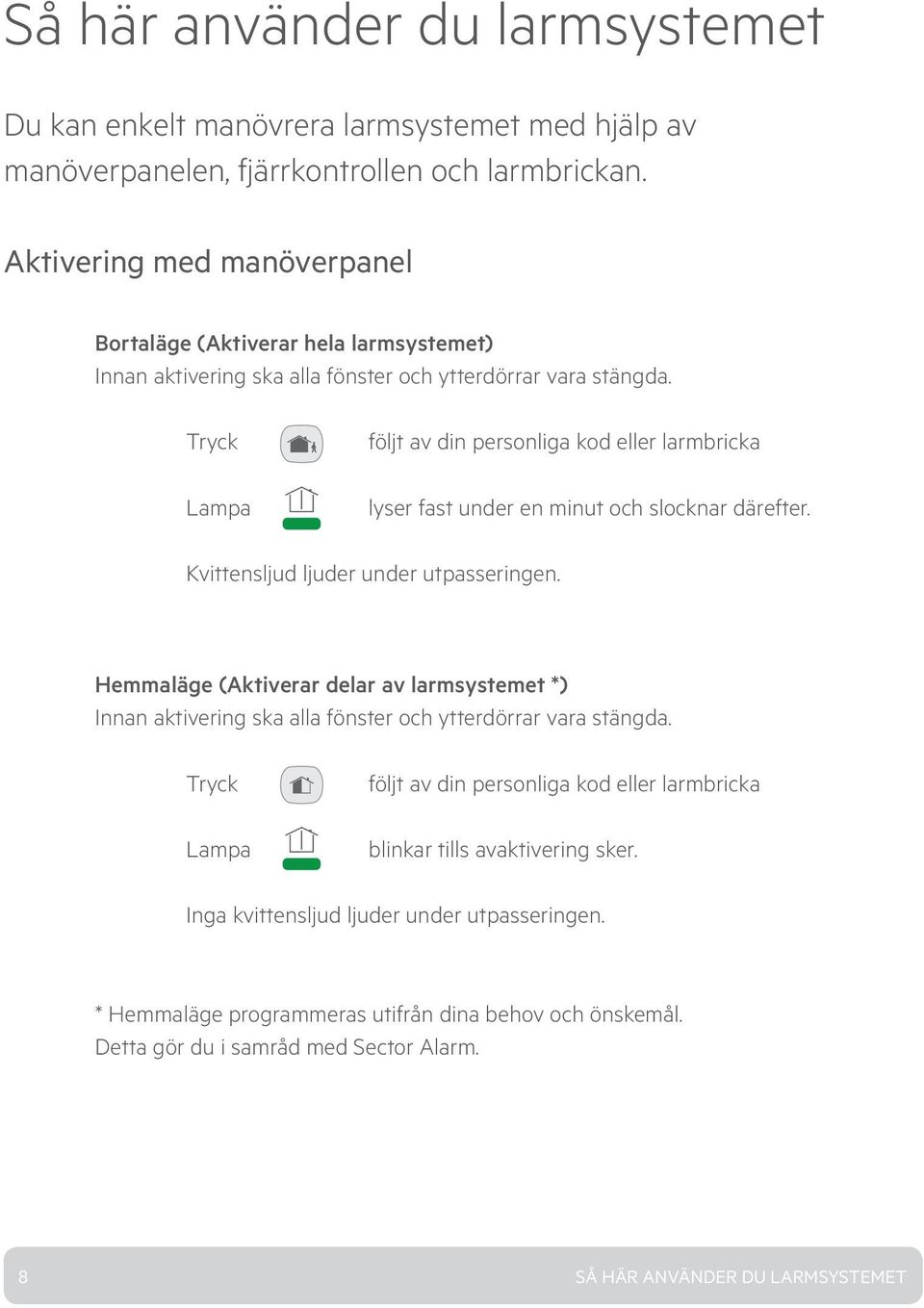 Tryck Lampa följt av din personliga kod eller larmbricka lyser fast under en minut och slocknar därefter. Kvittensljud ljuder under utpasseringen.