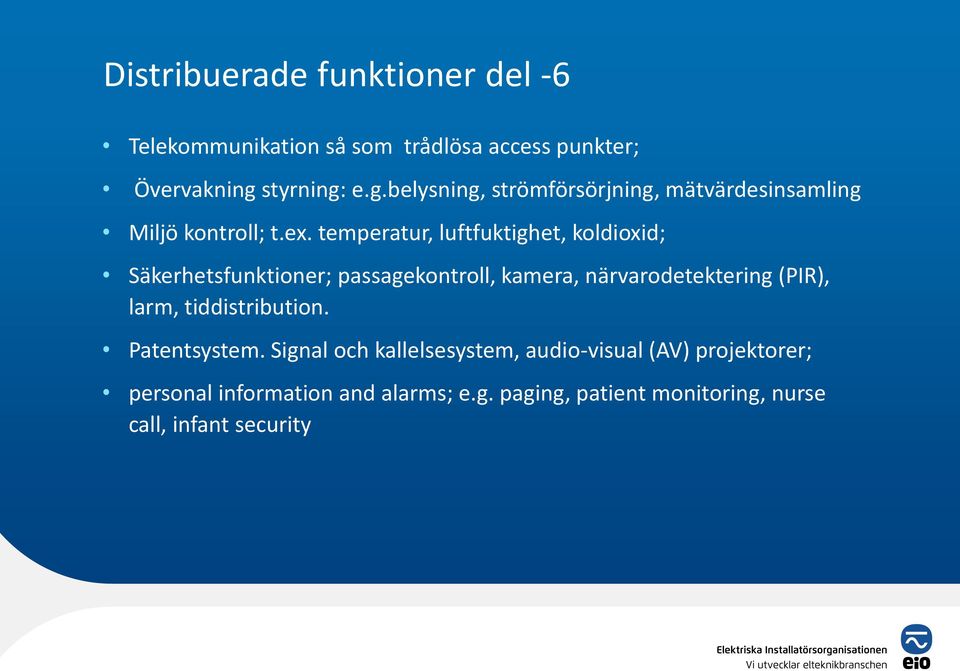 temperatur, luftfuktighet, koldioxid; Säkerhetsfunktioner; passagekontroll, kamera, närvarodetektering (PIR), larm,