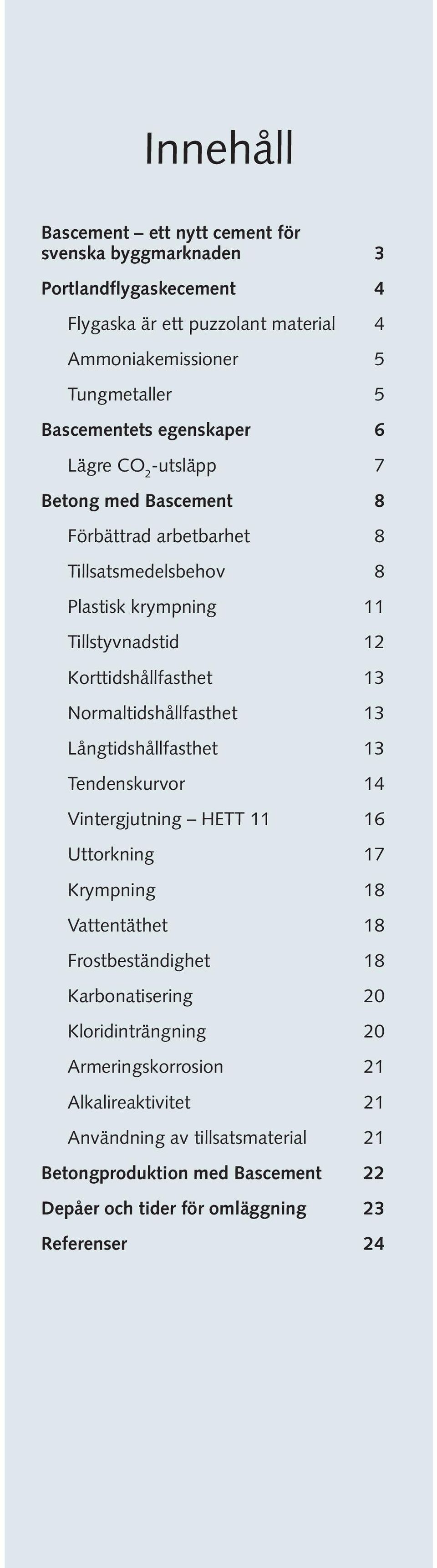 Normaltidshållfasthet 13 Långtidshållfasthet 13 Tendenskurvor 14 Vintergjutning HETT 11 16 Uttorkning 17 Krympning 18 Vattentäthet 18 Frostbeständighet 18