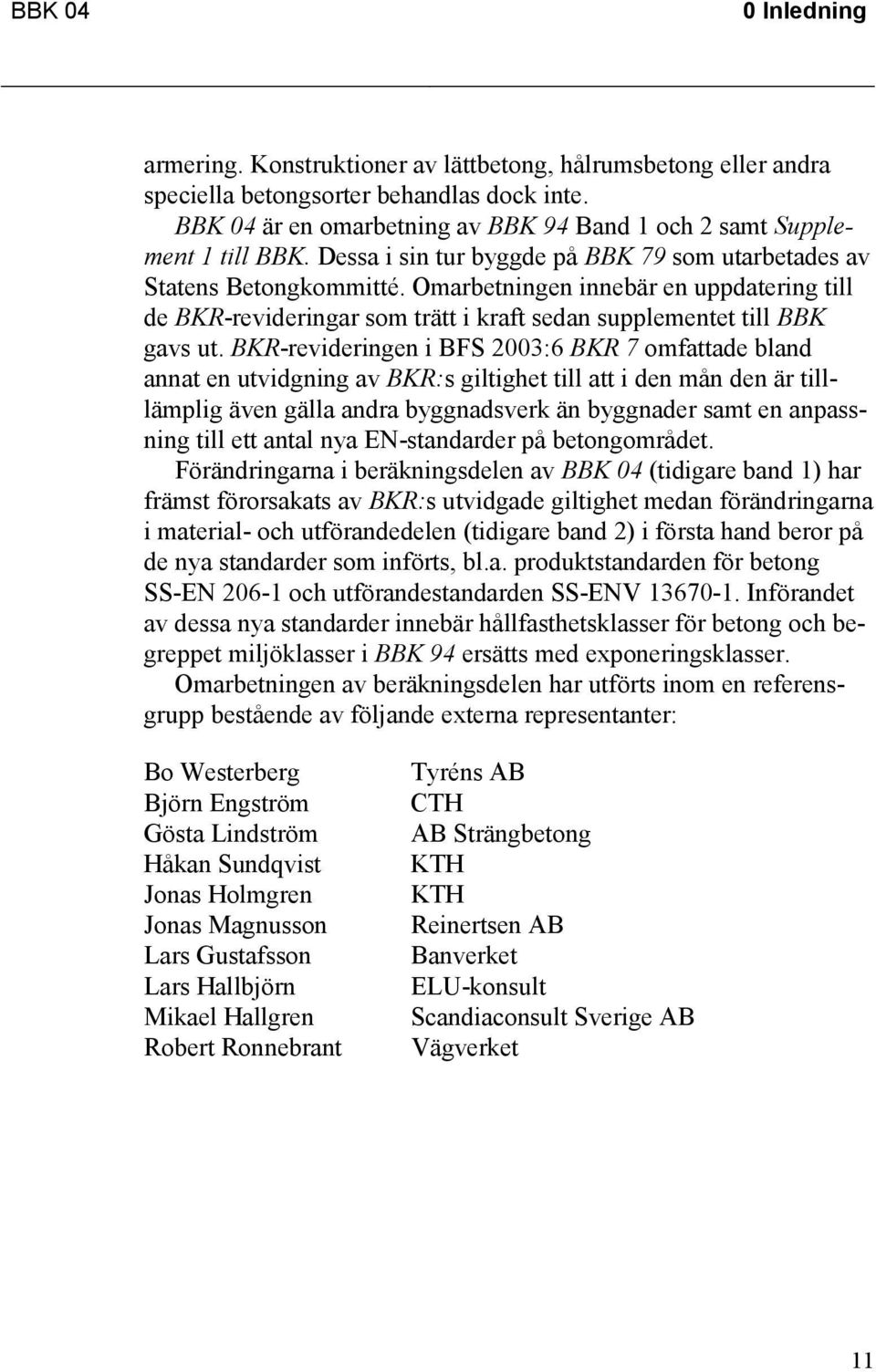 Omarbetningen innebär en uppdatering till de BKR-revideringar som trätt i kraft sedan supplementet till BBK gavs ut.