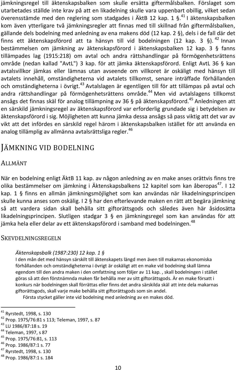 kap. 1. 41 I äktenskapsbalken kom även ytterligare två jämkningsregler att finnas med till skillnad från giftermålsbalken, gällande dels bodelning med anledning av ena makens död (12 kap.