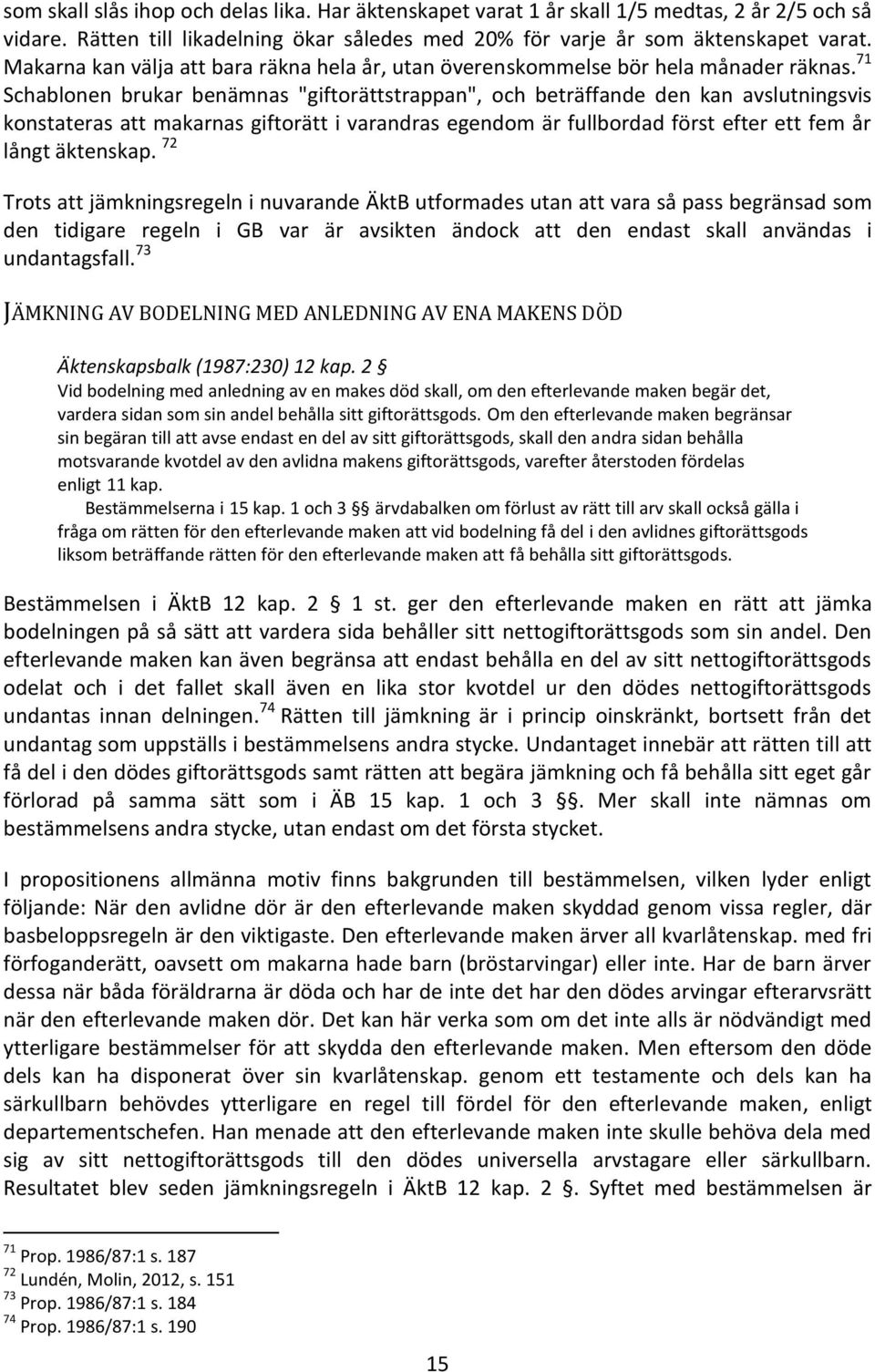 71 Schablonen brukar benämnas "giftorättstrappan", och beträffande den kan avslutningsvis konstateras att makarnas giftorätt i varandras egendom är fullbordad först efter ett fem år långt äktenskap.