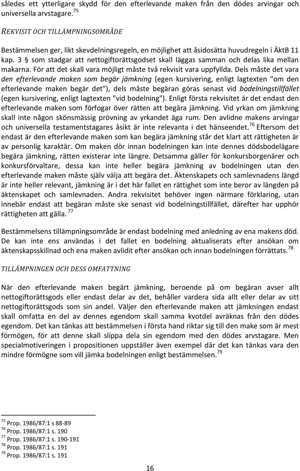 3 som stadgar att nettogiftorättsgodset skall läggas samman och delas lika mellan makarna. För att det skall vara möjligt måste två rekvisit vara uppfyllda.