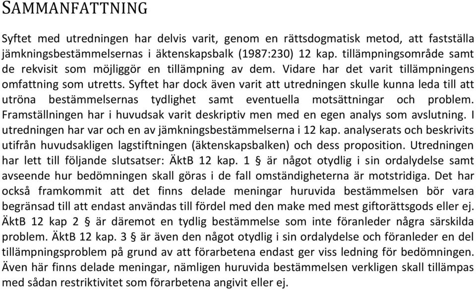 Syftet har dock även varit att utredningen skulle kunna leda till att utröna bestämmelsernas tydlighet samt eventuella motsättningar och problem.