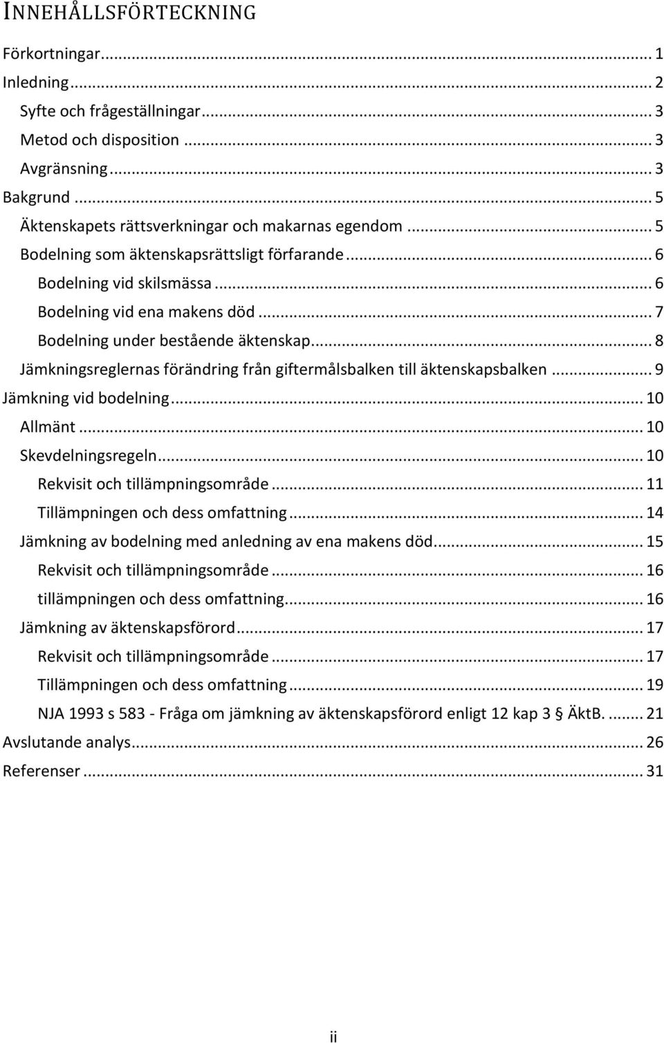 .. 8 Jämkningsreglernas förändring från giftermålsbalken till äktenskapsbalken... 9 Jämkning vid bodelning... 10 Allmänt... 10 Skevdelningsregeln... 10 Rekvisit och tillämpningsområde.