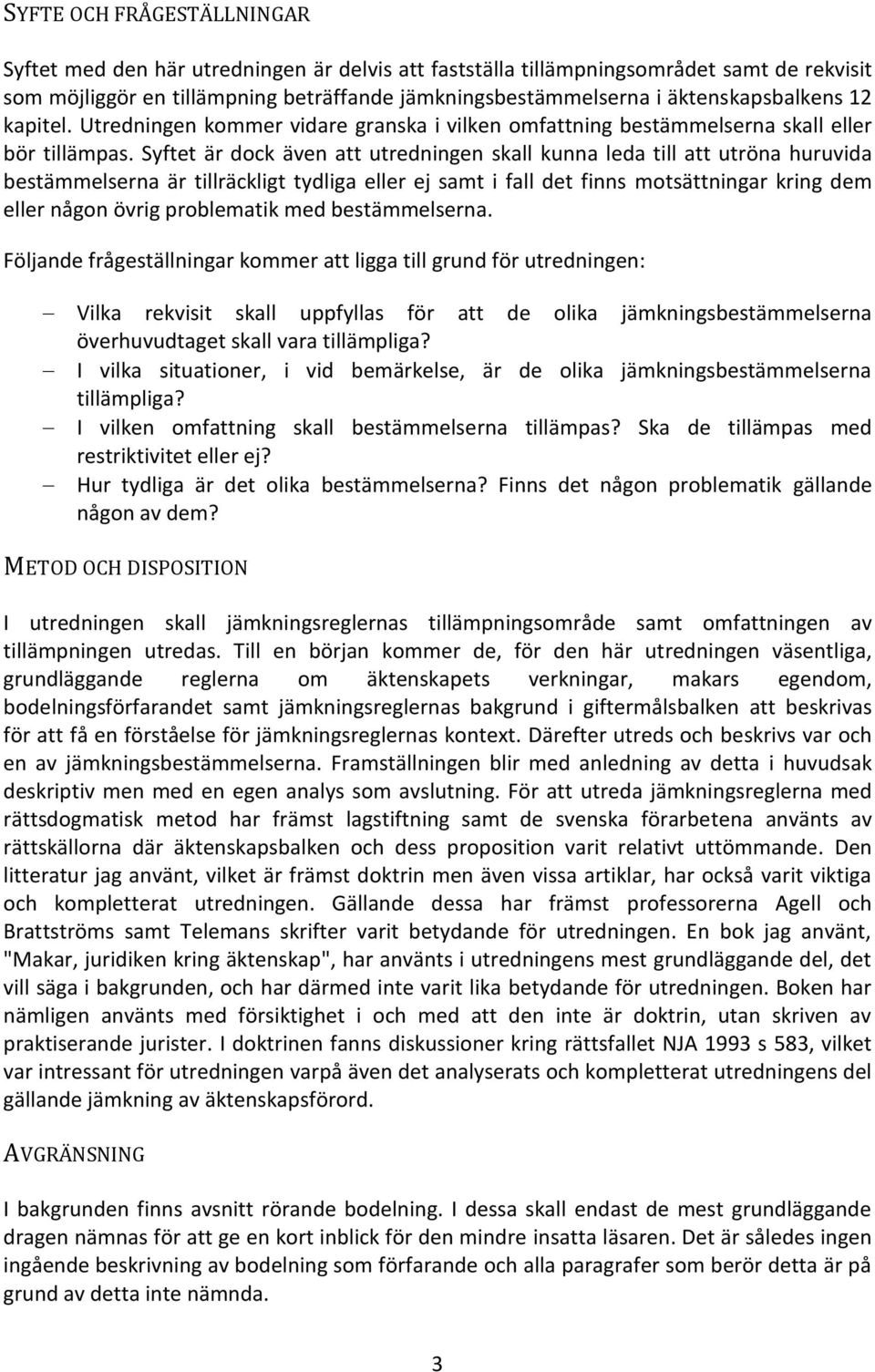 Syftet är dock även att utredningen skall kunna leda till att utröna huruvida bestämmelserna är tillräckligt tydliga eller ej samt i fall det finns motsättningar kring dem eller någon övrig