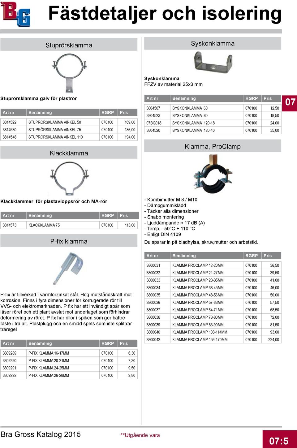 070100 35,00 Klamma, ProClamp 07 Klackklammer för plastavloppsrör och MA-rör 3814573 KLACKKLAMMA 75 070100 113,00 P-fix klamma - Kombimutter M 8 / M10 - Dämpgummiklädd - Täcker alla dimensioner -