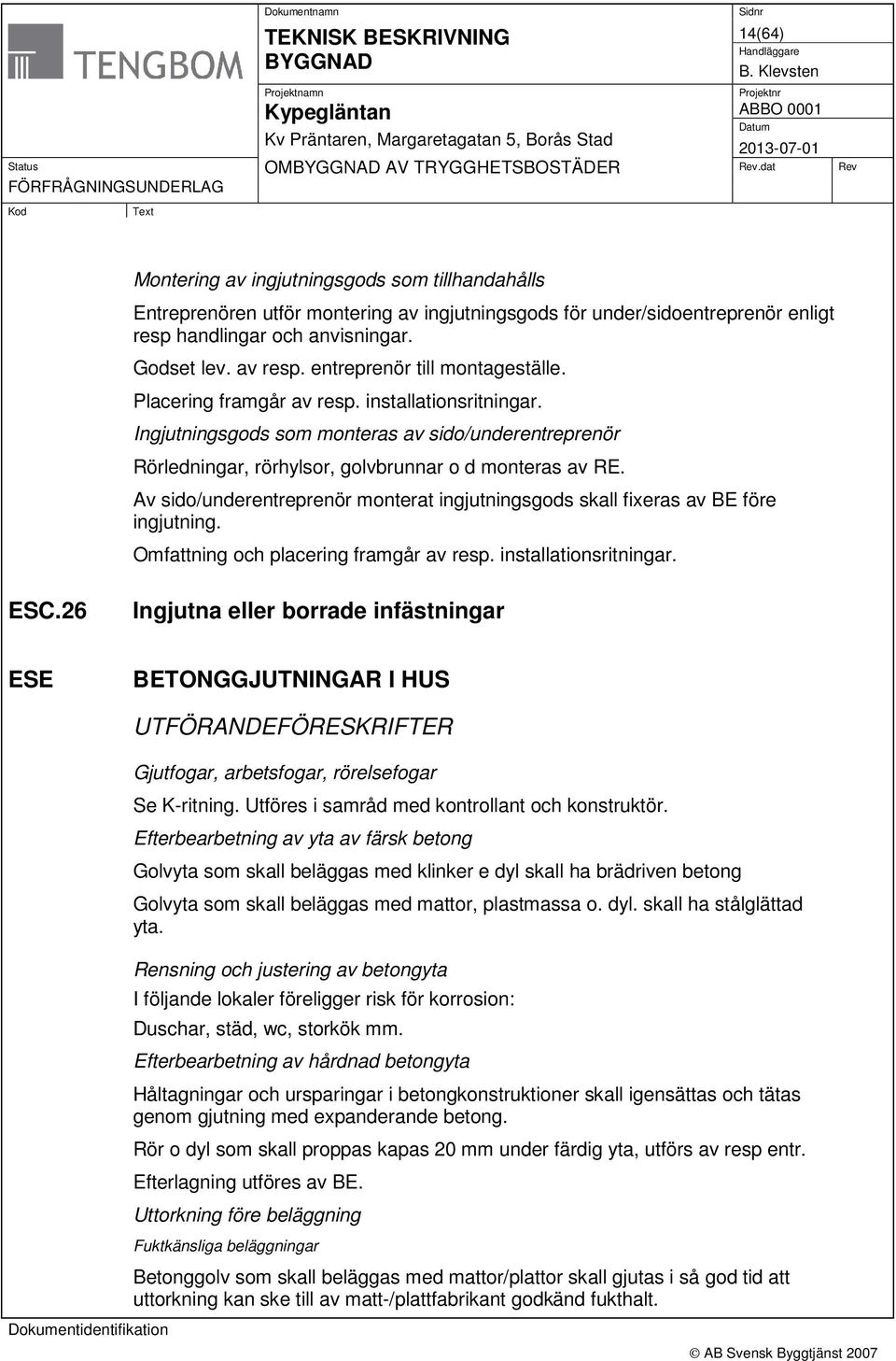 Av sido/underentreprenör monterat ingjutningsgods skall fixeras av BE före ingjutning. Omfattning och placering framgår av resp. installationsritningar. ESC.