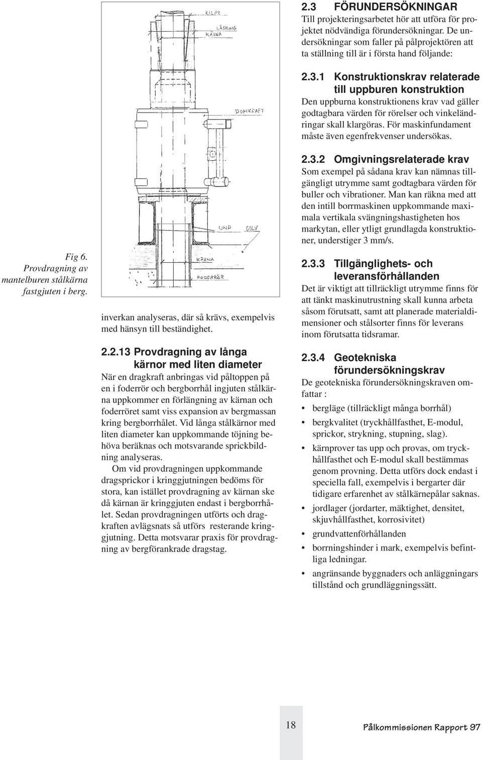 samt viss expansion av bergmassan kring bergborrhålet. Vid långa stålkärnor med liten diameter kan uppkommande töjning behöva beräknas och motsvarande sprickbildning analyseras.