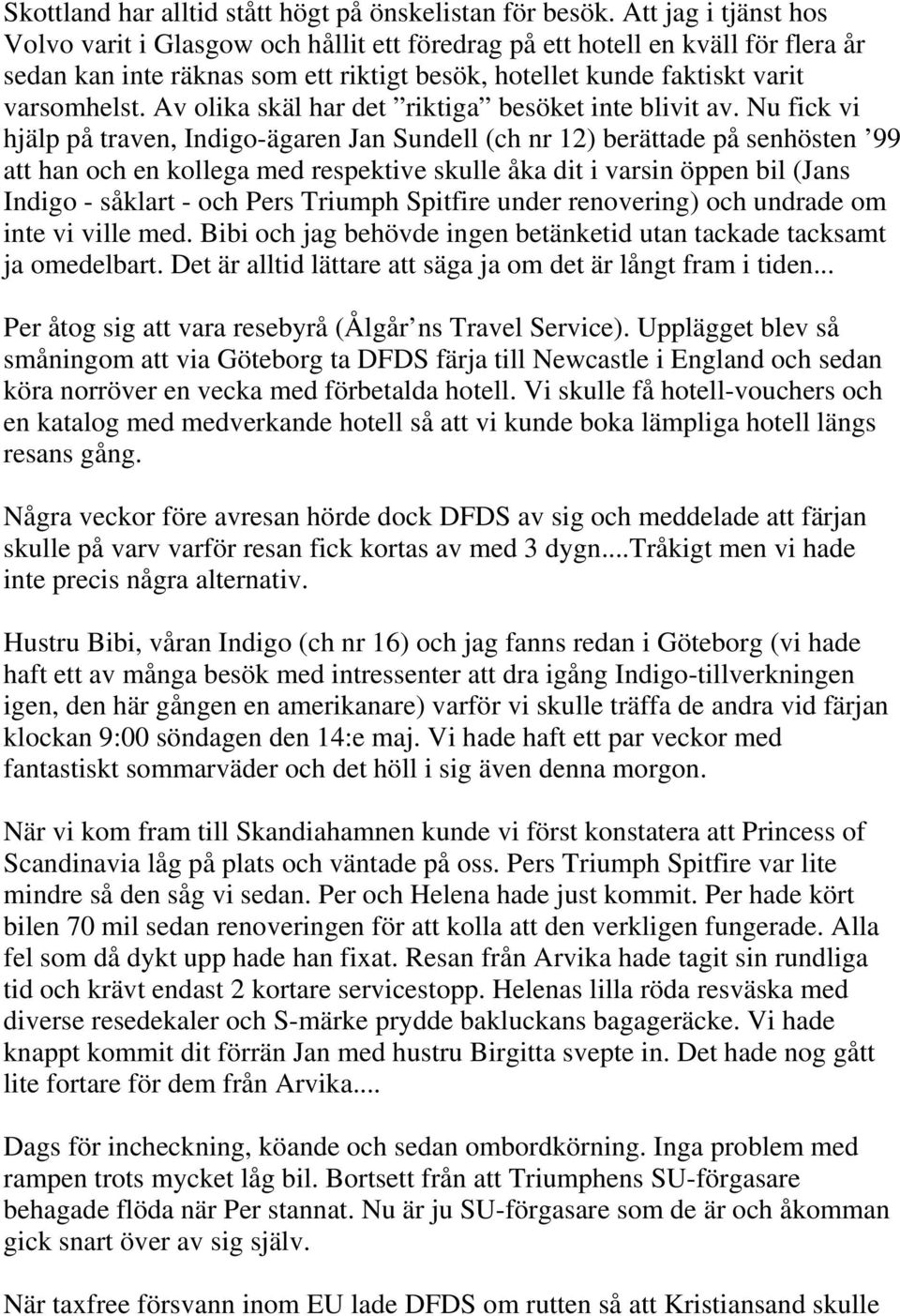 Av olika skäl har det riktiga besöket inte blivit av.