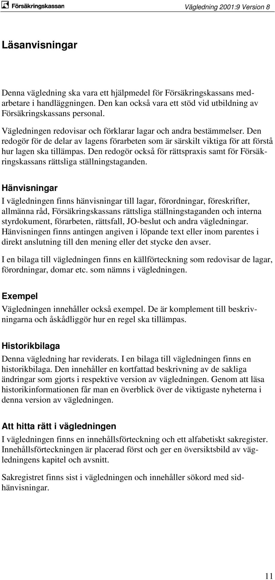 Den redogör också för rättspraxis samt för Försäkringskassans rättsliga ställningstaganden.