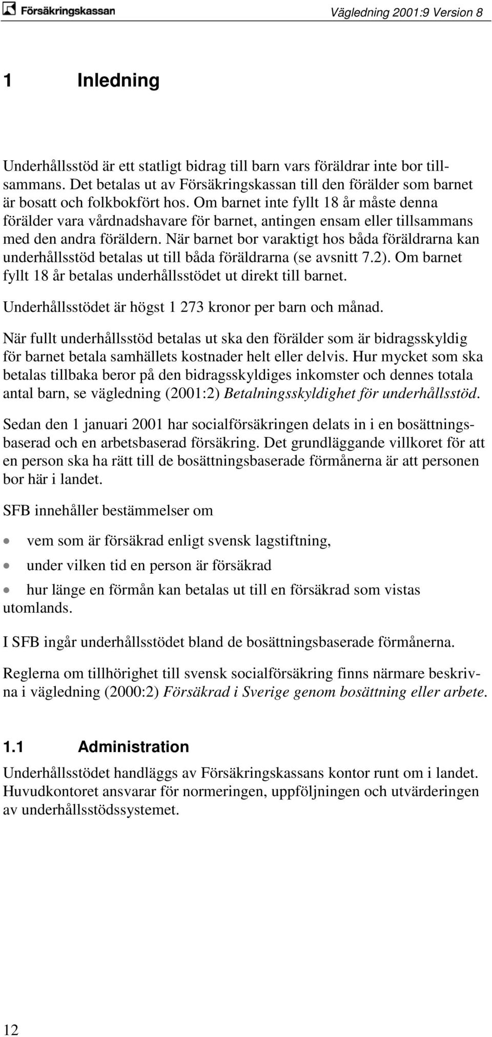 När barnet bor varaktigt hos båda föräldrarna kan underhållsstöd betalas ut till båda föräldrarna (se avsnitt 7.2). Om barnet fyllt 18 år betalas underhållsstödet ut direkt till barnet.