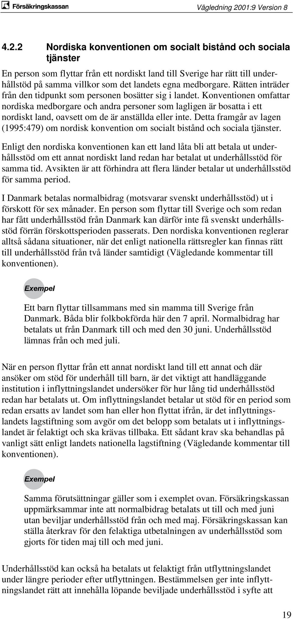 Konventionen omfattar nordiska medborgare och andra personer som lagligen är bosatta i ett nordiskt land, oavsett om de är anställda eller inte.