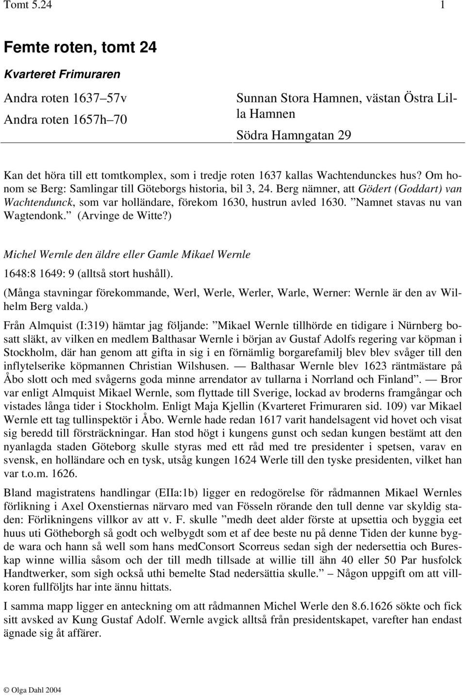 tredje roten 1637 kallas Wachtendunckes hus? Om honom se Berg: Samlingar till Göteborgs historia, bil 3, 24.