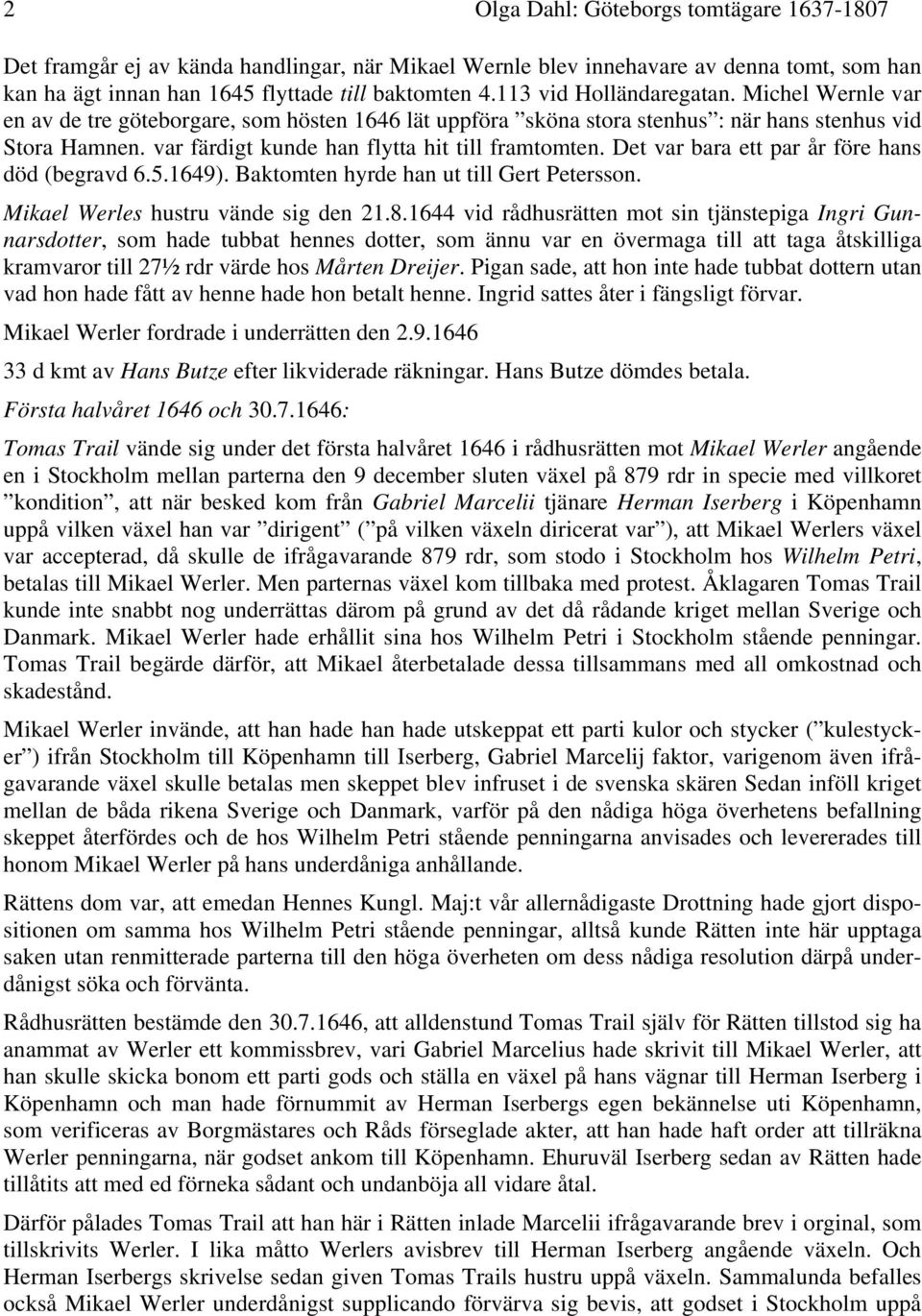 var färdigt kunde han flytta hit till framtomten. Det var bara ett par år före hans död (begravd 6.5.1649). Baktomten hyrde han ut till Gert Petersson. Mikael Werles hustru vände sig den 21.8.