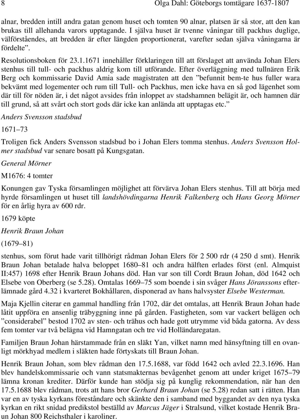 1671 innehåller förklaringen till att förslaget att använda Johan Elers stenhus till tull- och packhus aldrig kom till utförande.