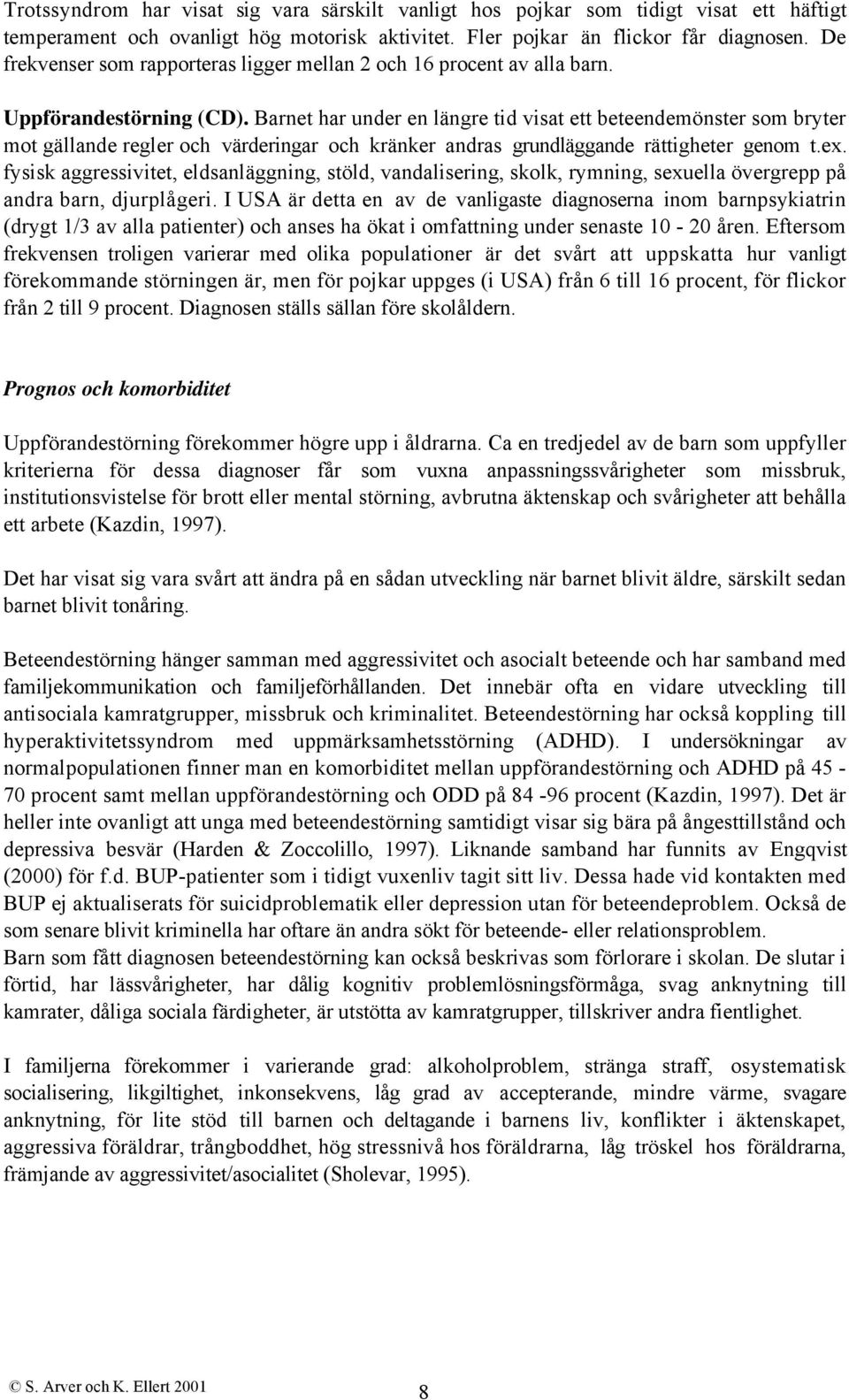 Barnet har under en längre tid visat ett beteendemönster som bryter mot gällande regler och värderingar och kränker andras grundläggande rättigheter genom t.ex.