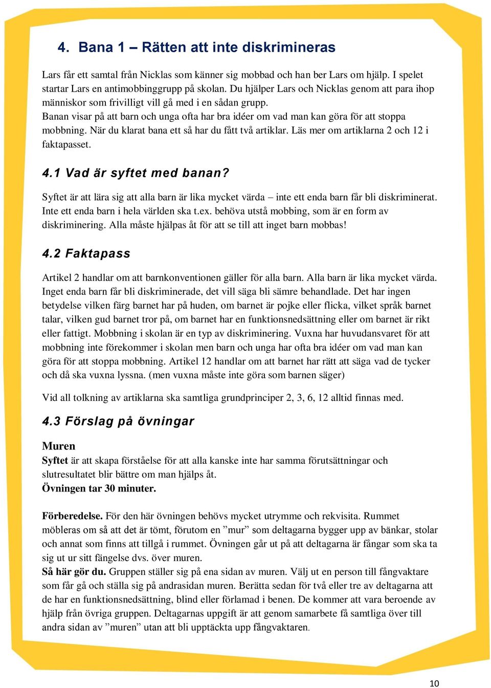 När du klarat bana ett så har du fått två artiklar. Läs mer om artiklarna 2 och 12 i faktapasset. 4.1 Vad är syftet med banan?