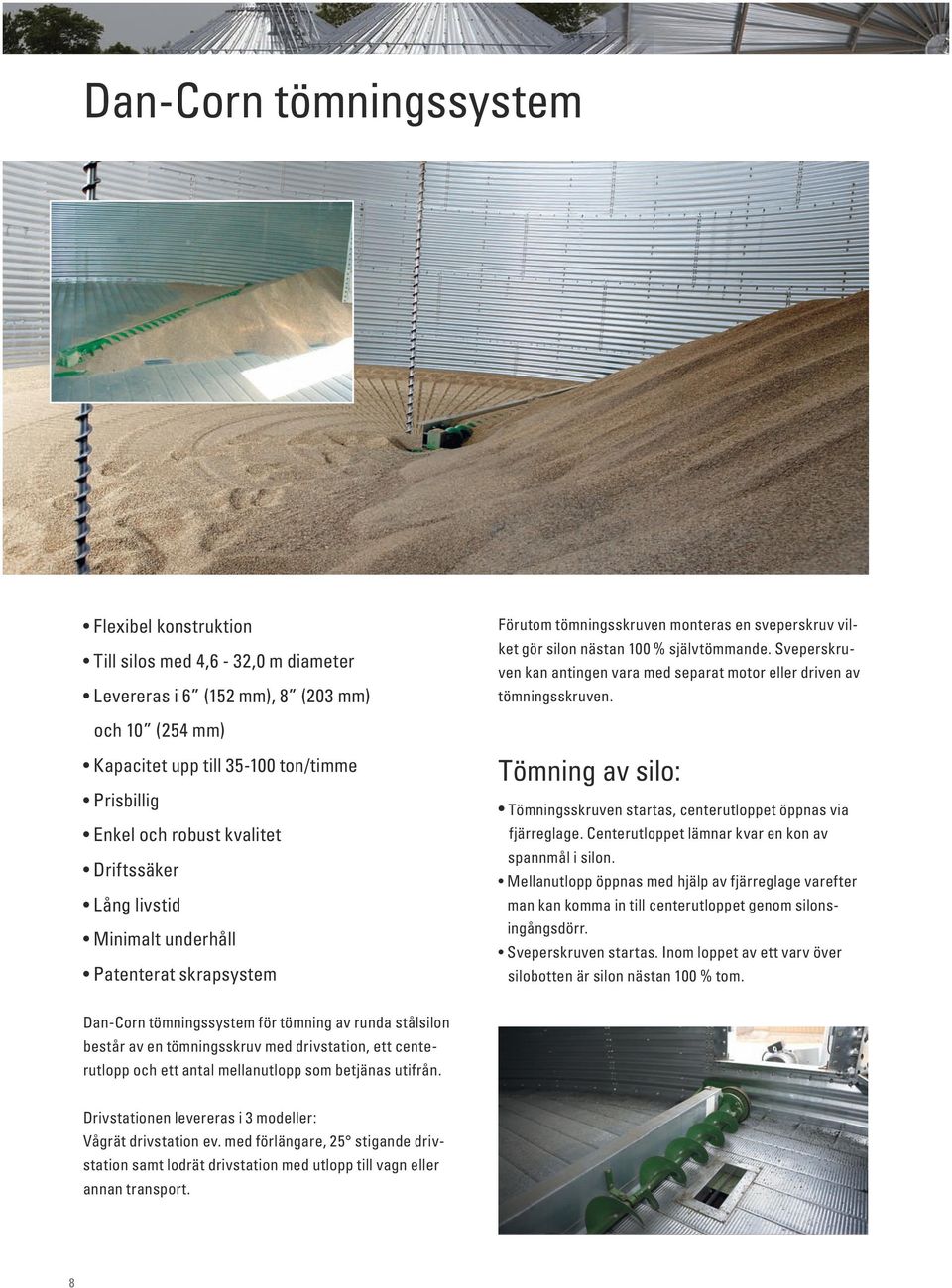 och 10 (254 mm) Kapacitet upp till 35-100 ton/timme Prisbillig Enkel och robust kvalitet Driftssäker Lång livstid Minimalt underhåll Patenterat skrapsystem Tömning av silo: Tömningsskruven startas,