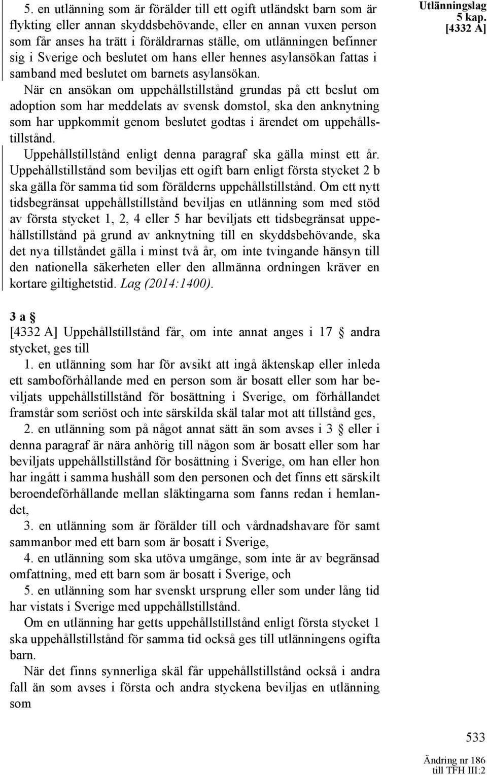 När en ansökan om uppehållstillstånd grundas på ett beslut om adoption som har meddelats av svensk domstol, ska den anknytning som har uppkommit genom beslutet godtas i ärendet om uppehållstillstånd.