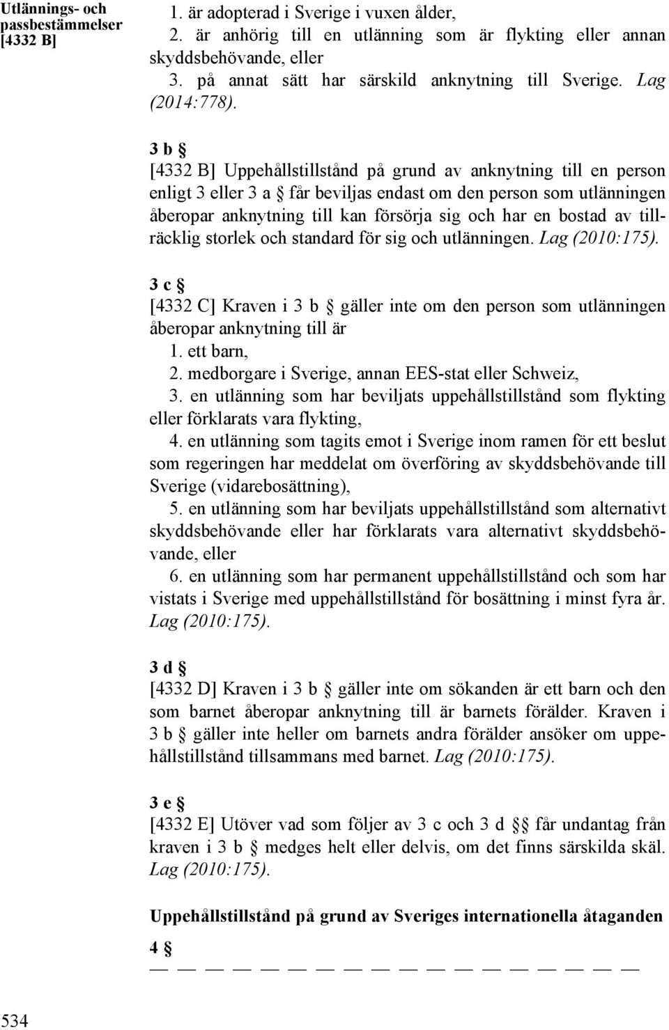 3 b [4332 B] Uppehållstillstånd på grund av anknytning till en person enligt 3 eller 3 a får beviljas endast om den person som utlänningen åberopar anknytning till kan försörja sig och har en bostad