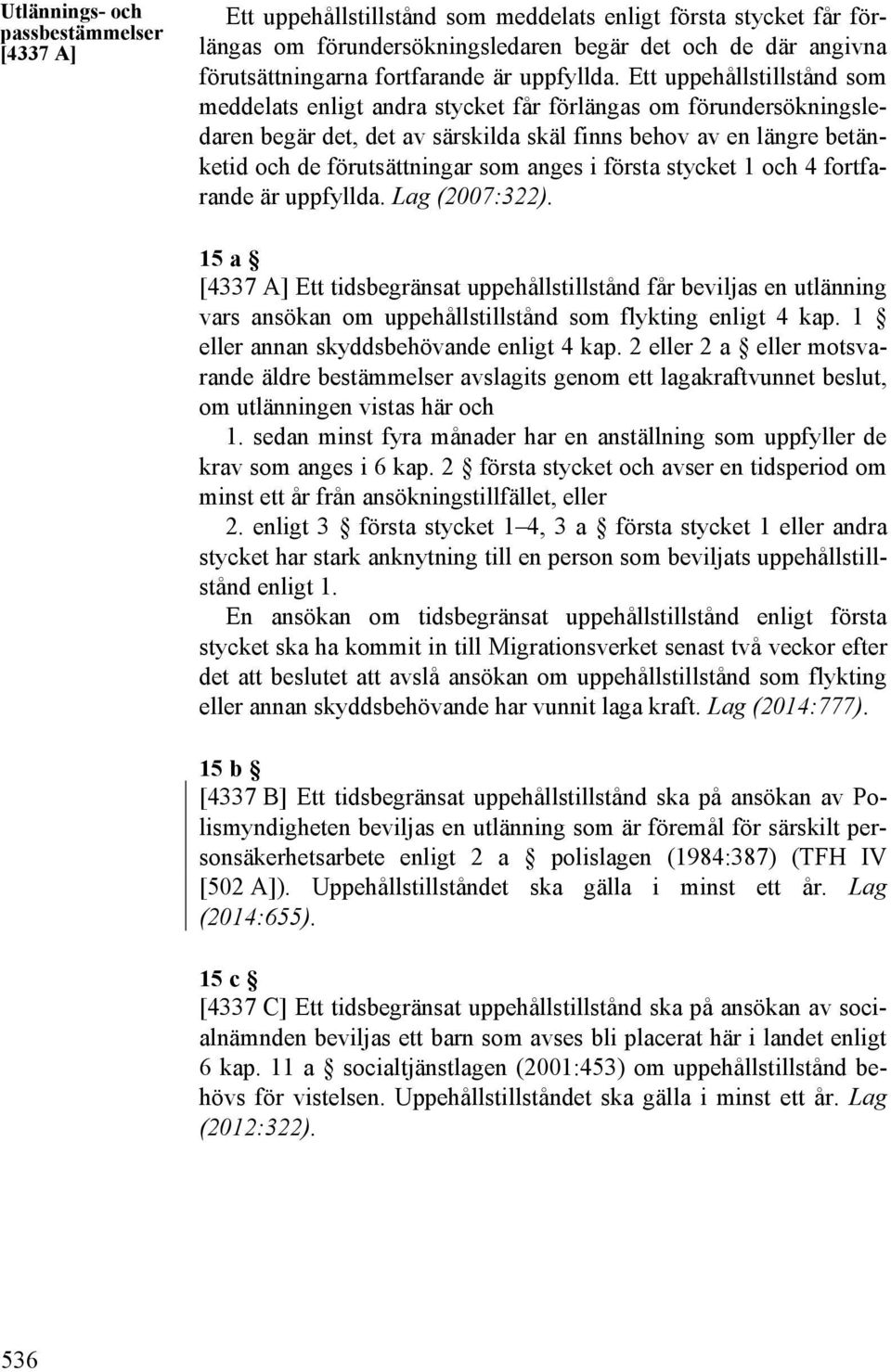 Ett uppehållstillstånd som meddelats enligt andra stycket får förlängas om förundersökningsledaren begär det, det av särskilda skäl finns behov av en längre betänketid och de förutsättningar som