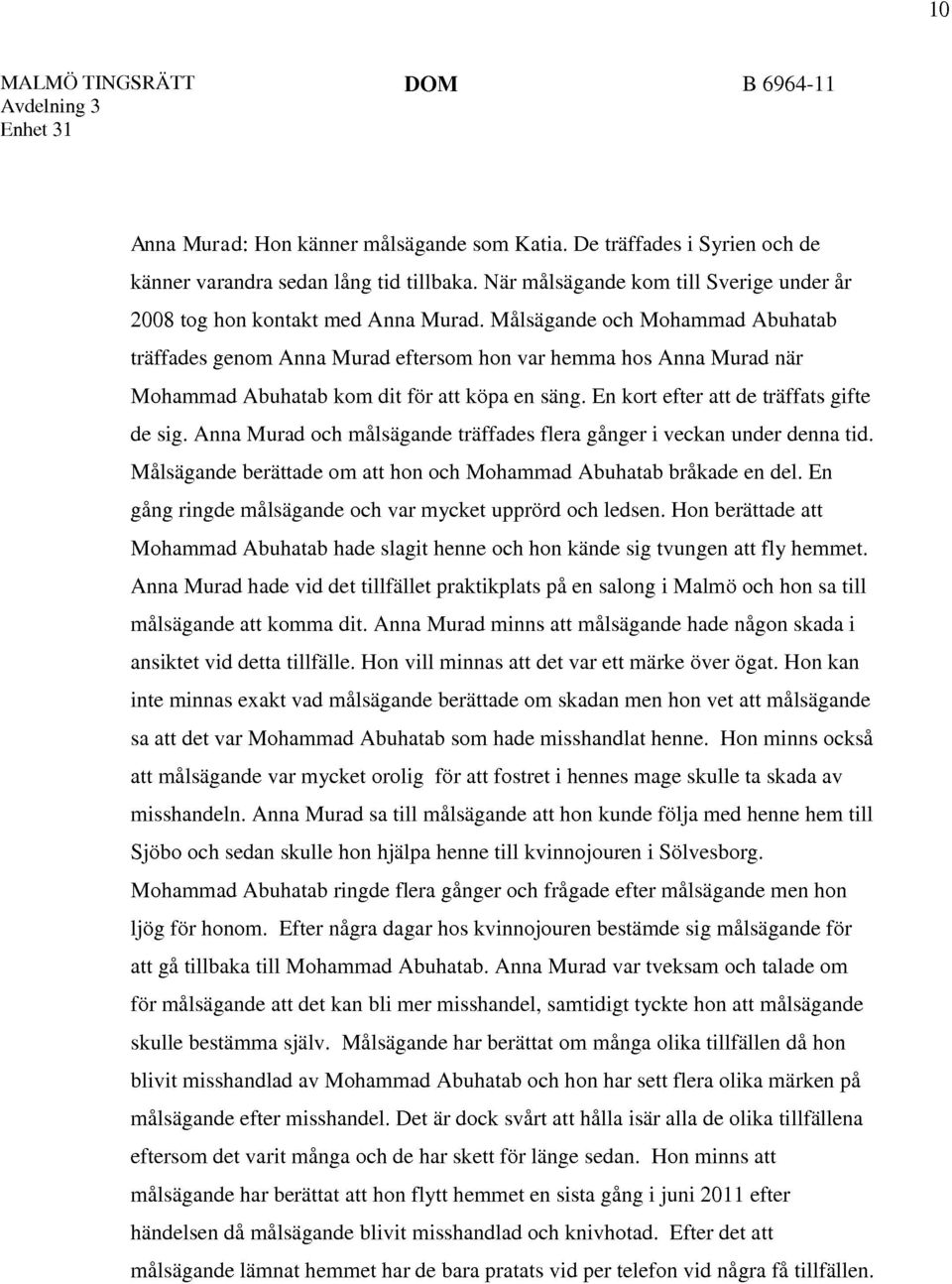 Målsägande och Mohammad Abuhatab träffades genom Anna Murad eftersom hon var hemma hos Anna Murad när Mohammad Abuhatab kom dit för att köpa en säng. En kort efter att de träffats gifte de sig.