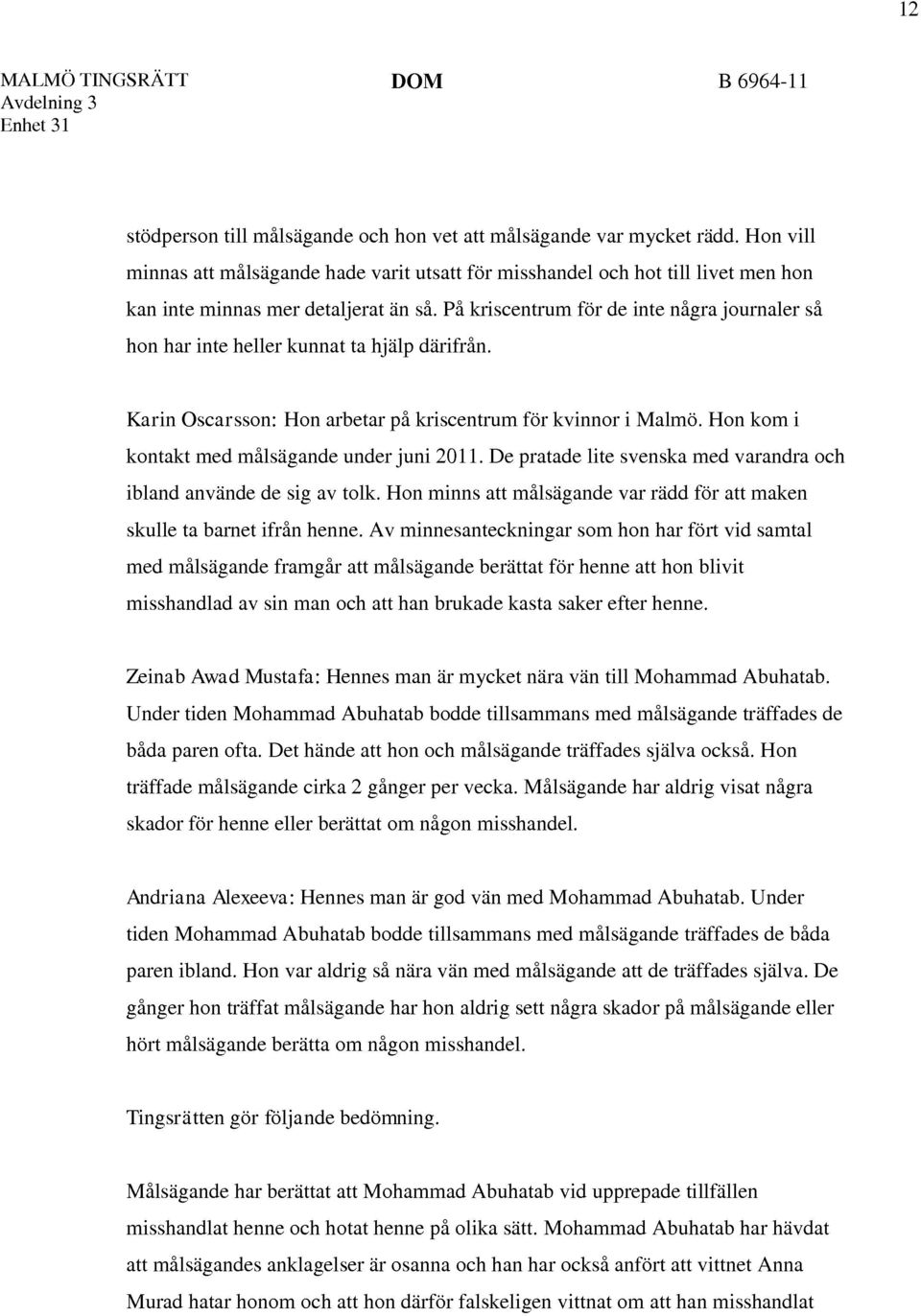 På kriscentrum för de inte några journaler så hon har inte heller kunnat ta hjälp därifrån. Karin Oscarsson: Hon arbetar på kriscentrum för kvinnor i Malmö.