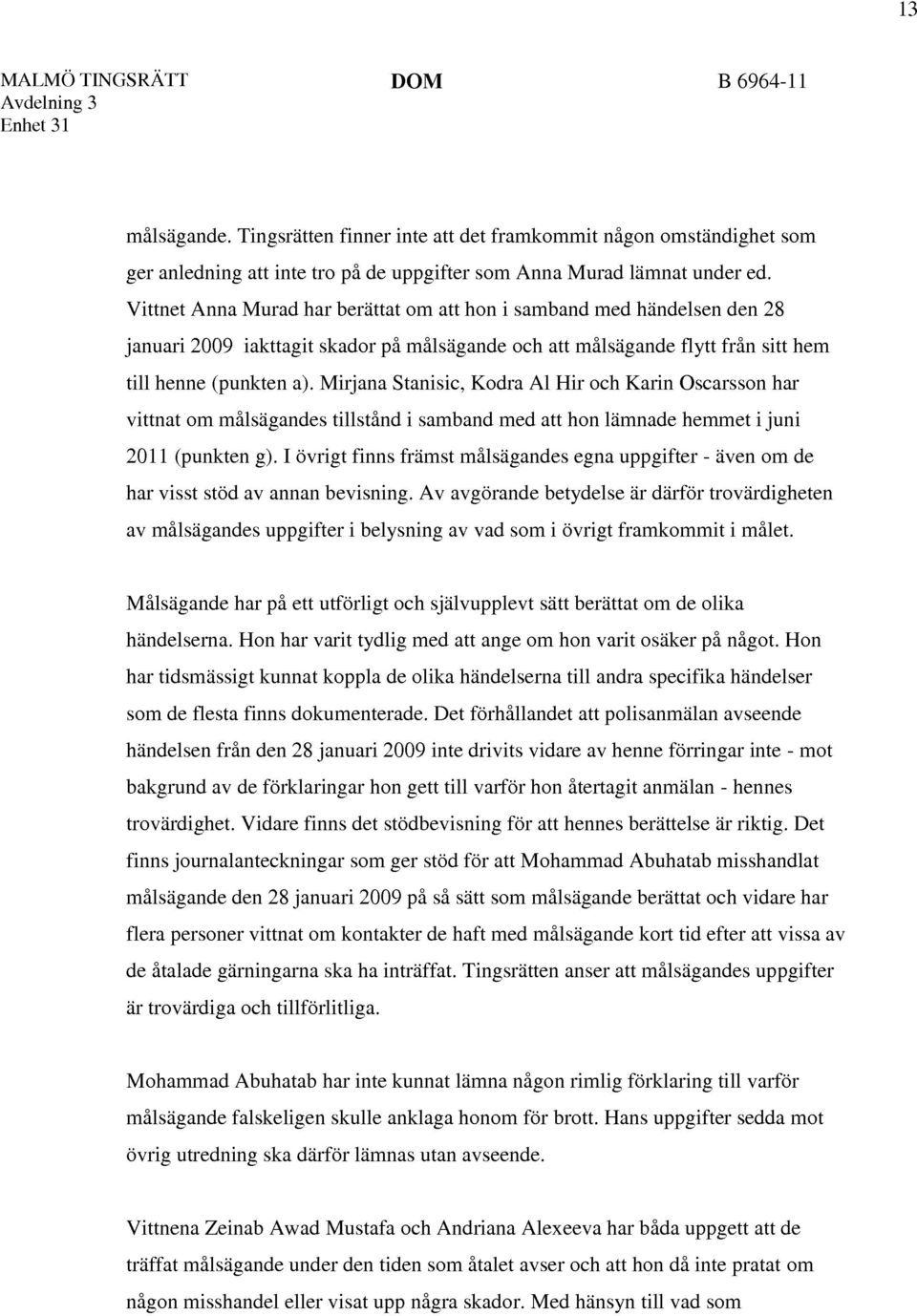 Mirjana Stanisic, Kodra Al Hir och Karin Oscarsson har vittnat om målsägandes tillstånd i samband med att hon lämnade hemmet i juni 2011 (punkten g).