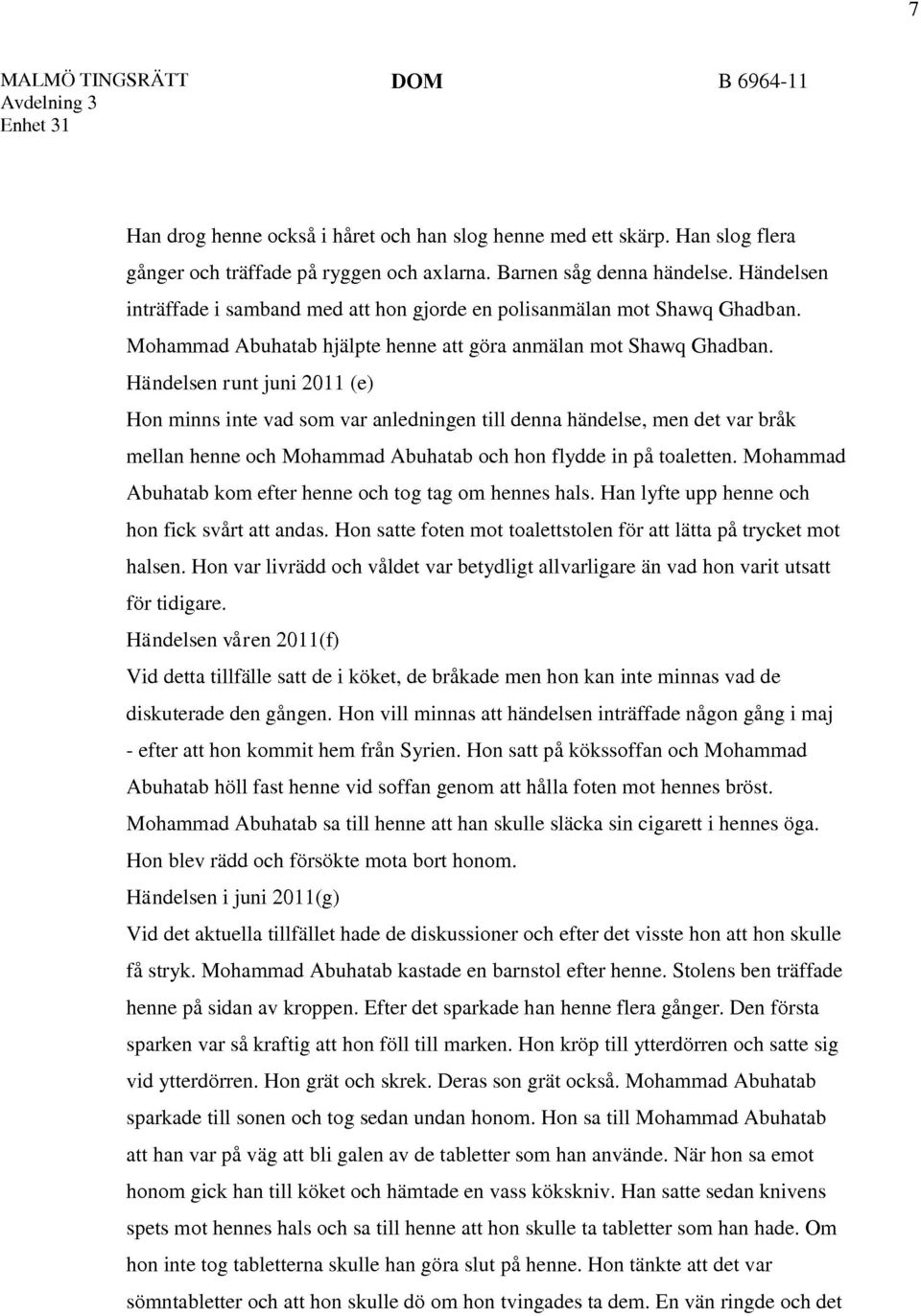 Händelsen runt juni 2011 (e) Hon minns inte vad som var anledningen till denna händelse, men det var bråk mellan henne och Mohammad Abuhatab och hon flydde in på toaletten.