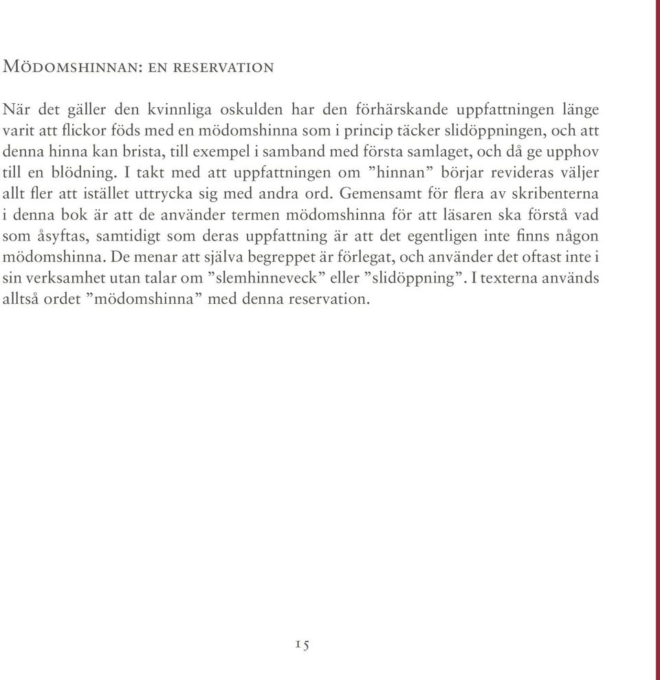 I takt med att uppfattningen om hinnan börjar revideras väljer allt fler att istället uttrycka sig med andra ord.