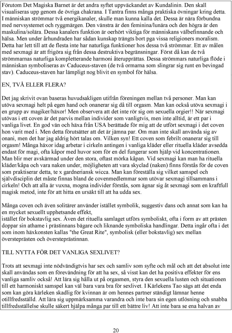 Dessa kanalers funktion är oerhört viktiga för människans välbefinnande och hälsa. Men under århundraden har sådan kunskap trängts bort pga vissa religioners moralism.