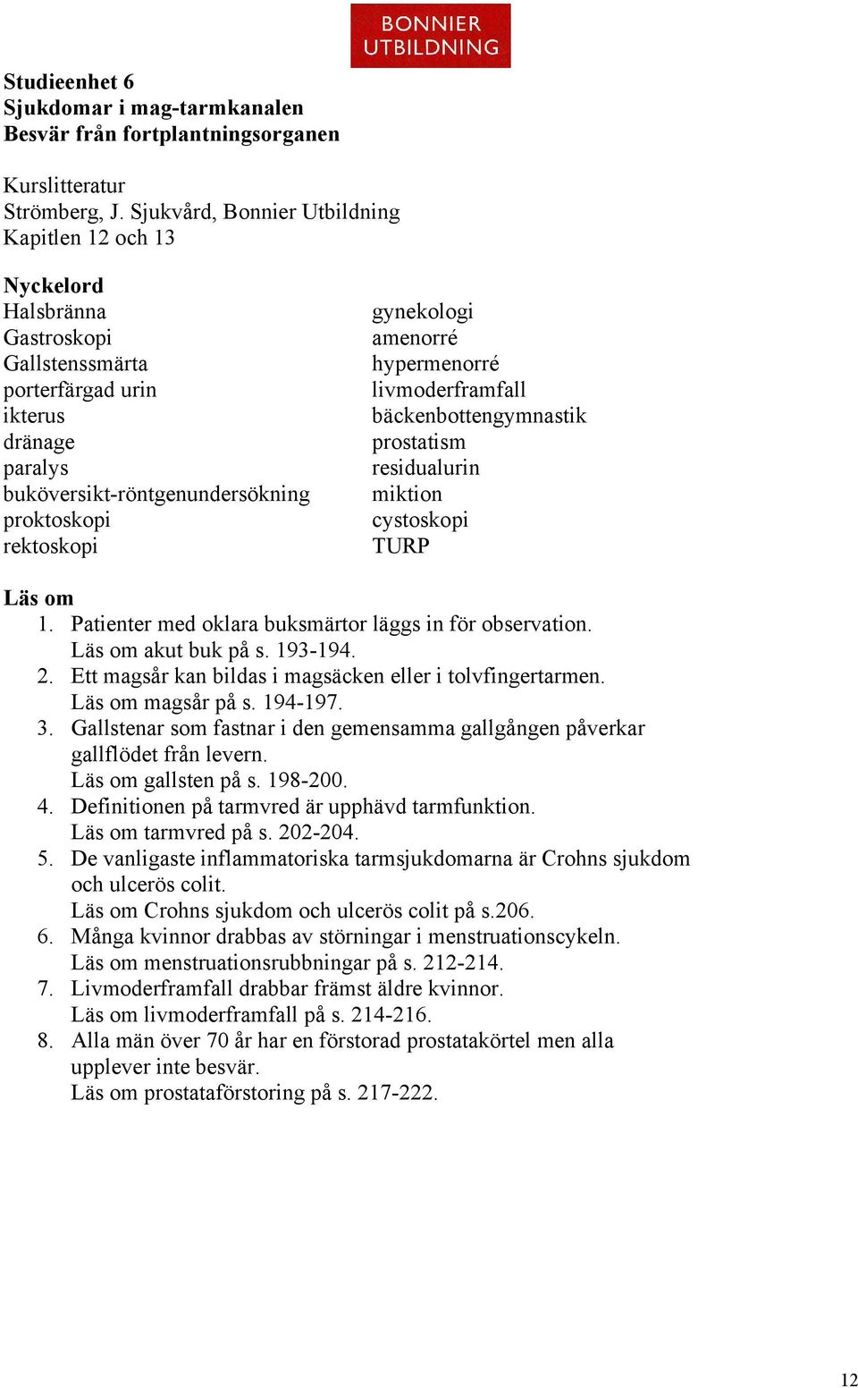 amenorré hypermenorré livmoderframfall bäckenbottengymnastik prostatism residualurin miktion cystoskopi TURP Läs om 1. Patienter med oklara buksmärtor läggs in för observation. Läs om akut buk på s.