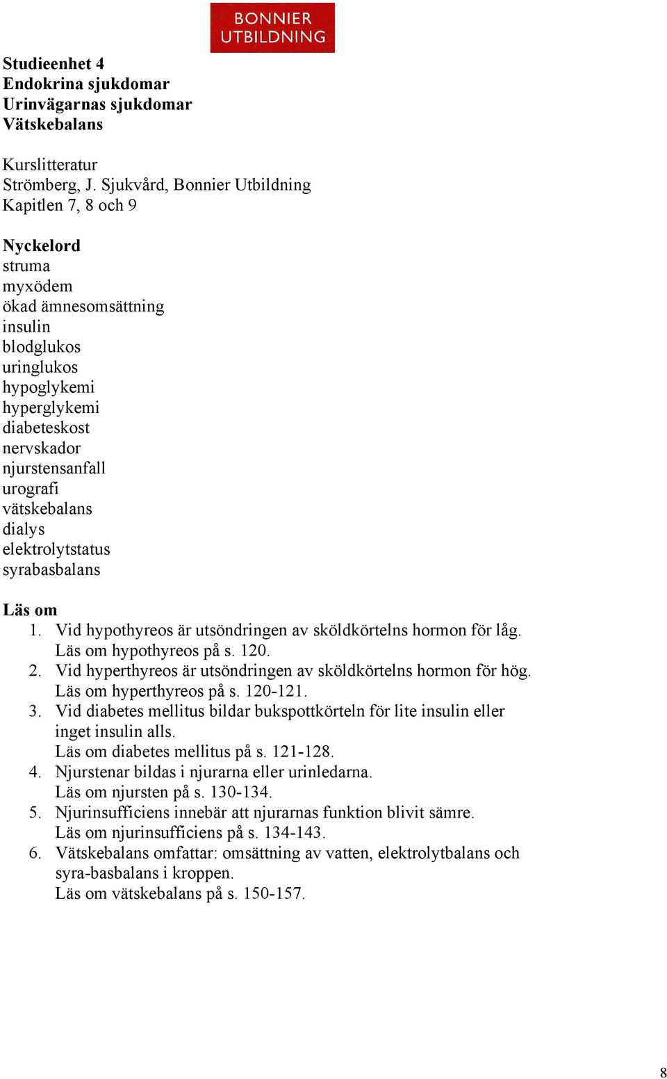 vätskebalans dialys elektrolytstatus syrabasbalans Läs om 1. Vid hypothyreos är utsöndringen av sköldkörtelns hormon för låg. Läs om hypothyreos på s. 120. 2.