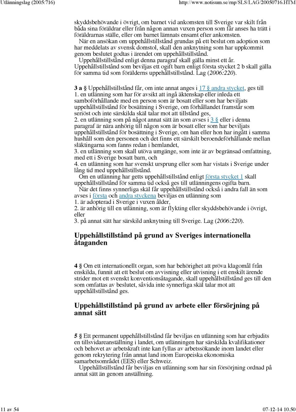 När en ansökan om uppehållstillstånd grundas på ett beslut om adoption som har meddelats av svensk domstol, skall den anknytning som har uppkommit genom beslutet godtas i ärendet om