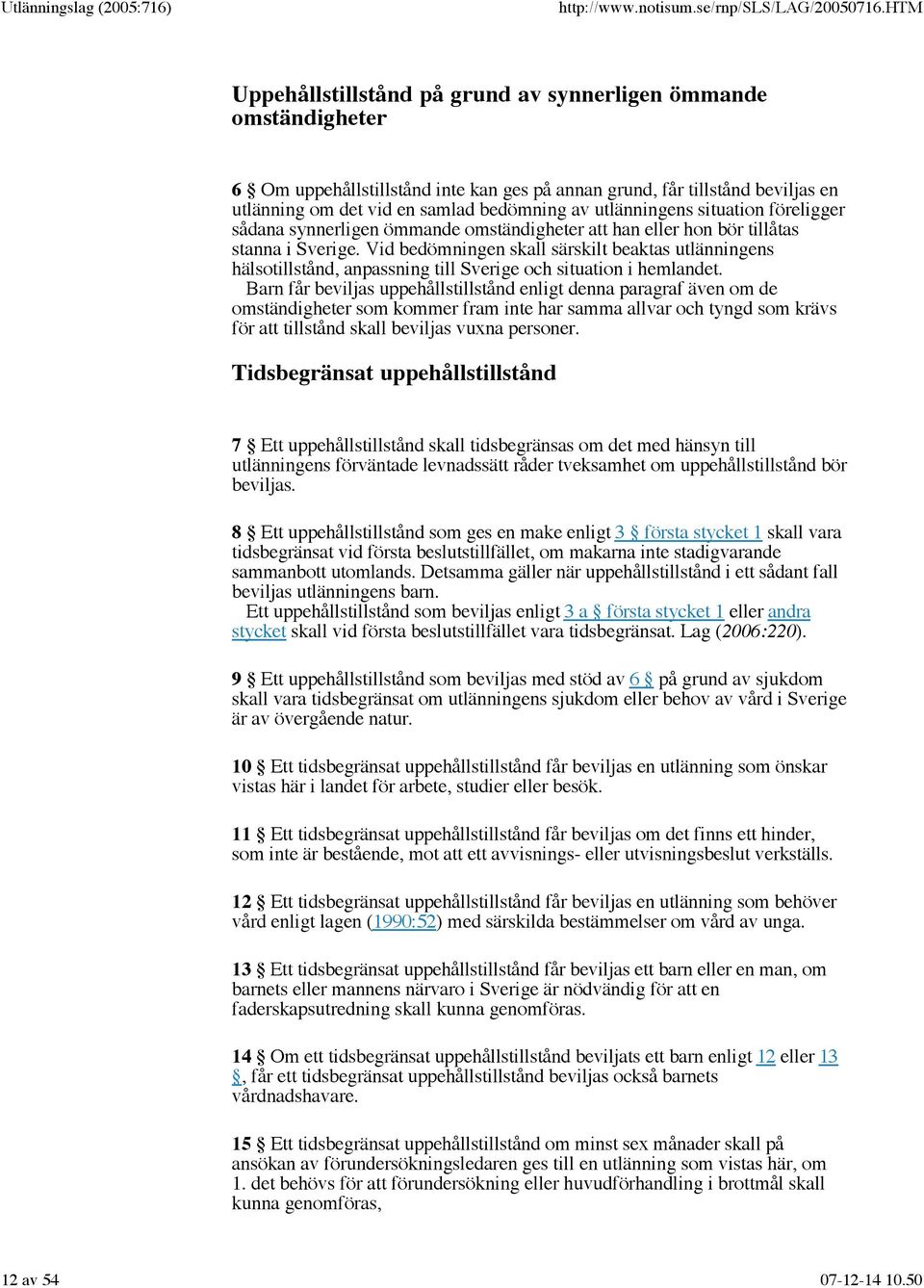 Vid bedömningen skall särskilt beaktas utlänningens hälsotillstånd, anpassning till Sverige och situation i hemlandet.