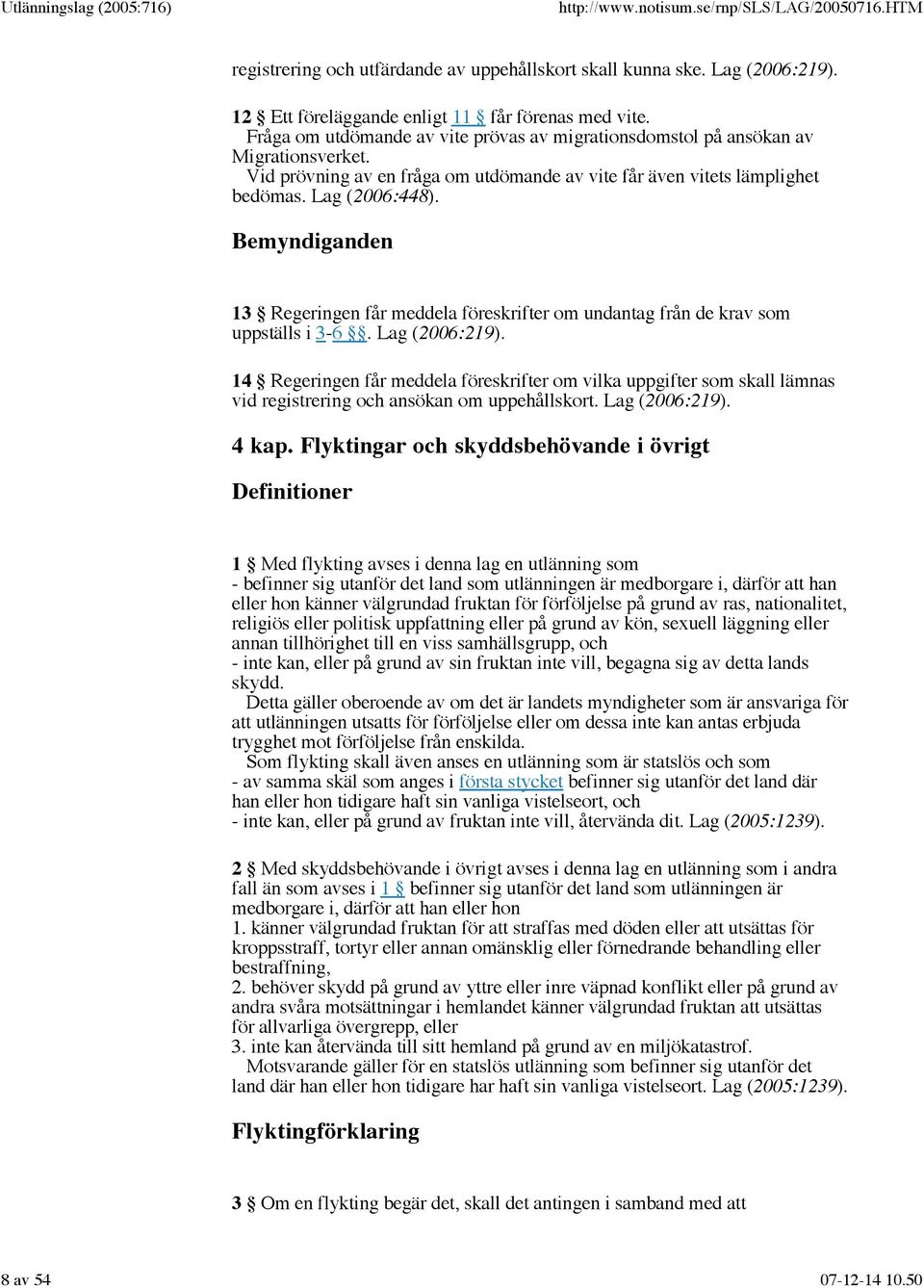 Bemyndiganden 13 Regeringen får meddela föreskrifter om undantag från de krav som uppställs i 3-6. Lag (2006:219).