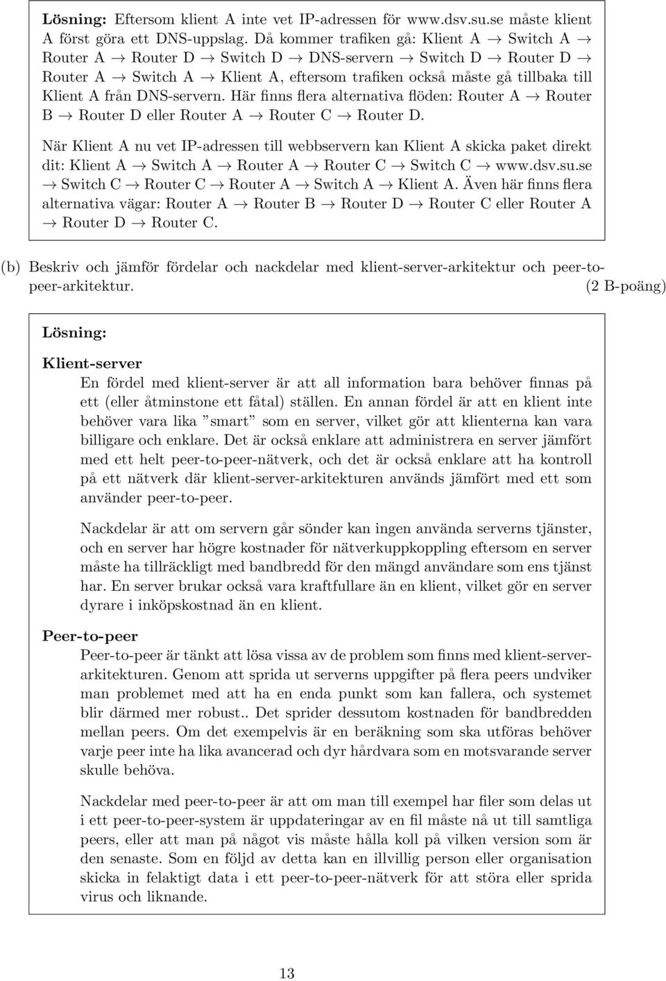 Här finns flera alternativa flöden: Router A Router B Router D eller Router A Router C Router D.