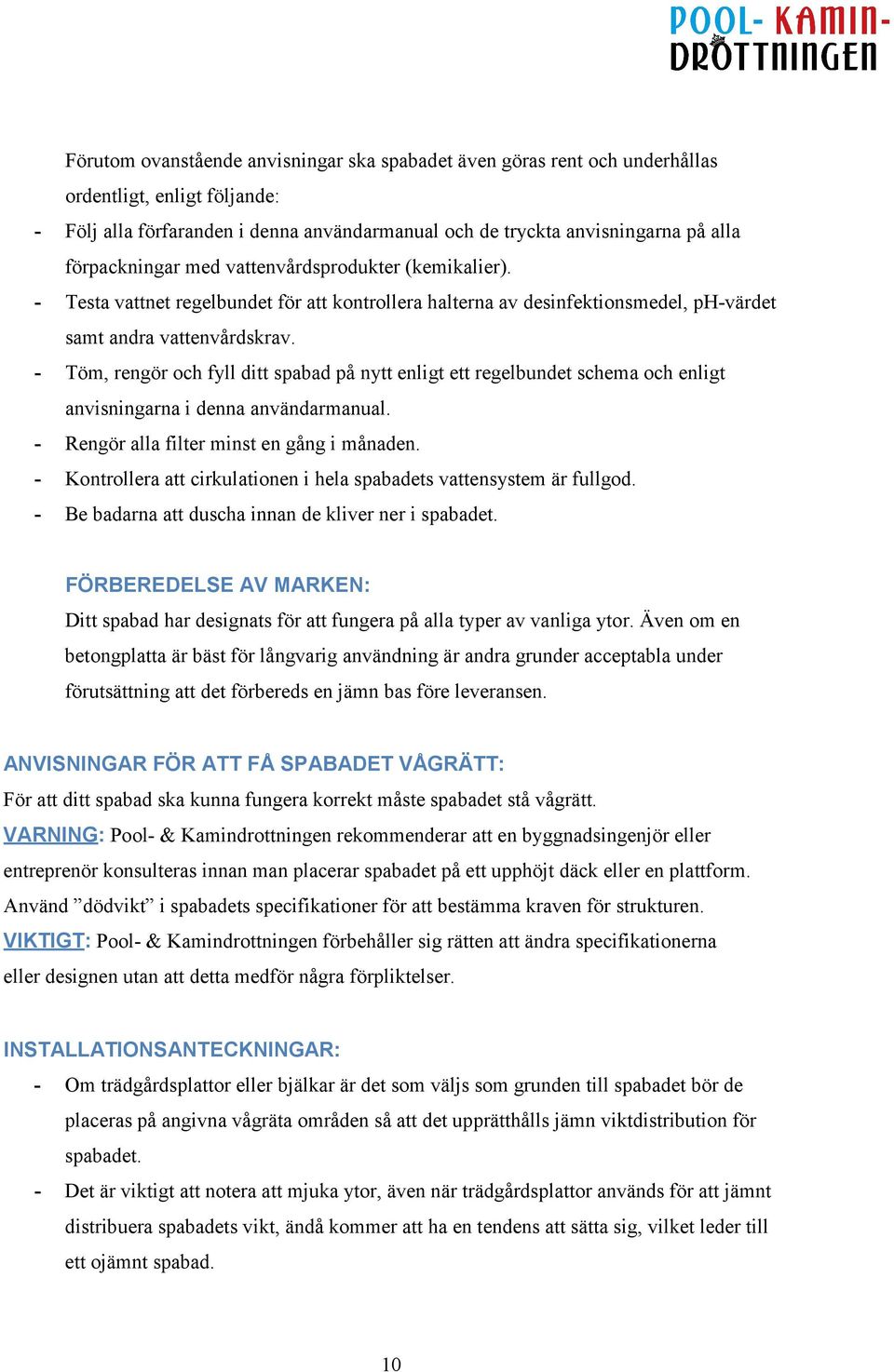 - Töm, rengör och fyll ditt spabad på nytt enligt ett regelbundet schema och enligt anvisningarna i denna användarmanual. - Rengör alla filter minst en gång i månaden.