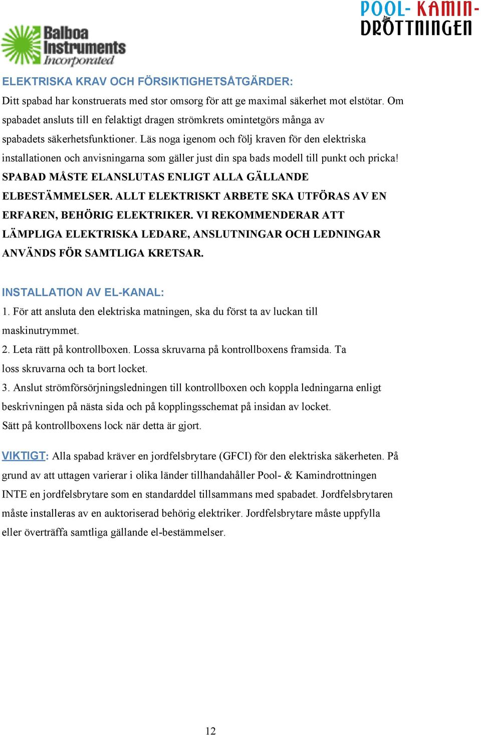 Läs noga igenom och följ kraven för den elektriska installationen och anvisningarna som gäller just din spa bads modell till punkt och pricka!