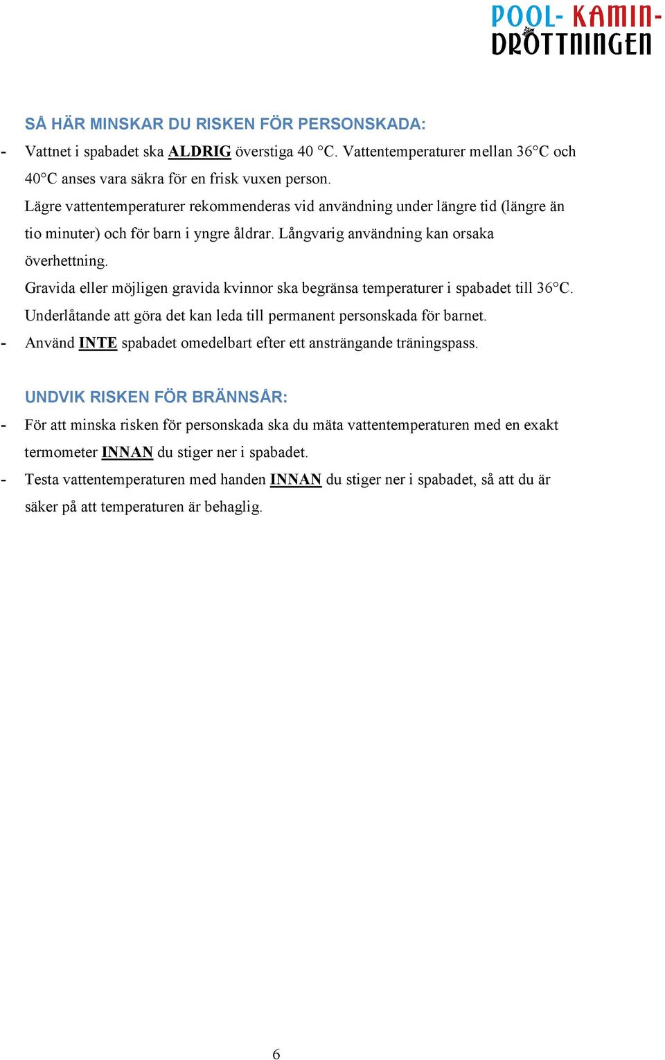 Gravida eller möjligen gravida kvinnor ska begränsa temperaturer i spabadet till 36 C. Underlåtande att göra det kan leda till permanent personskada för barnet.