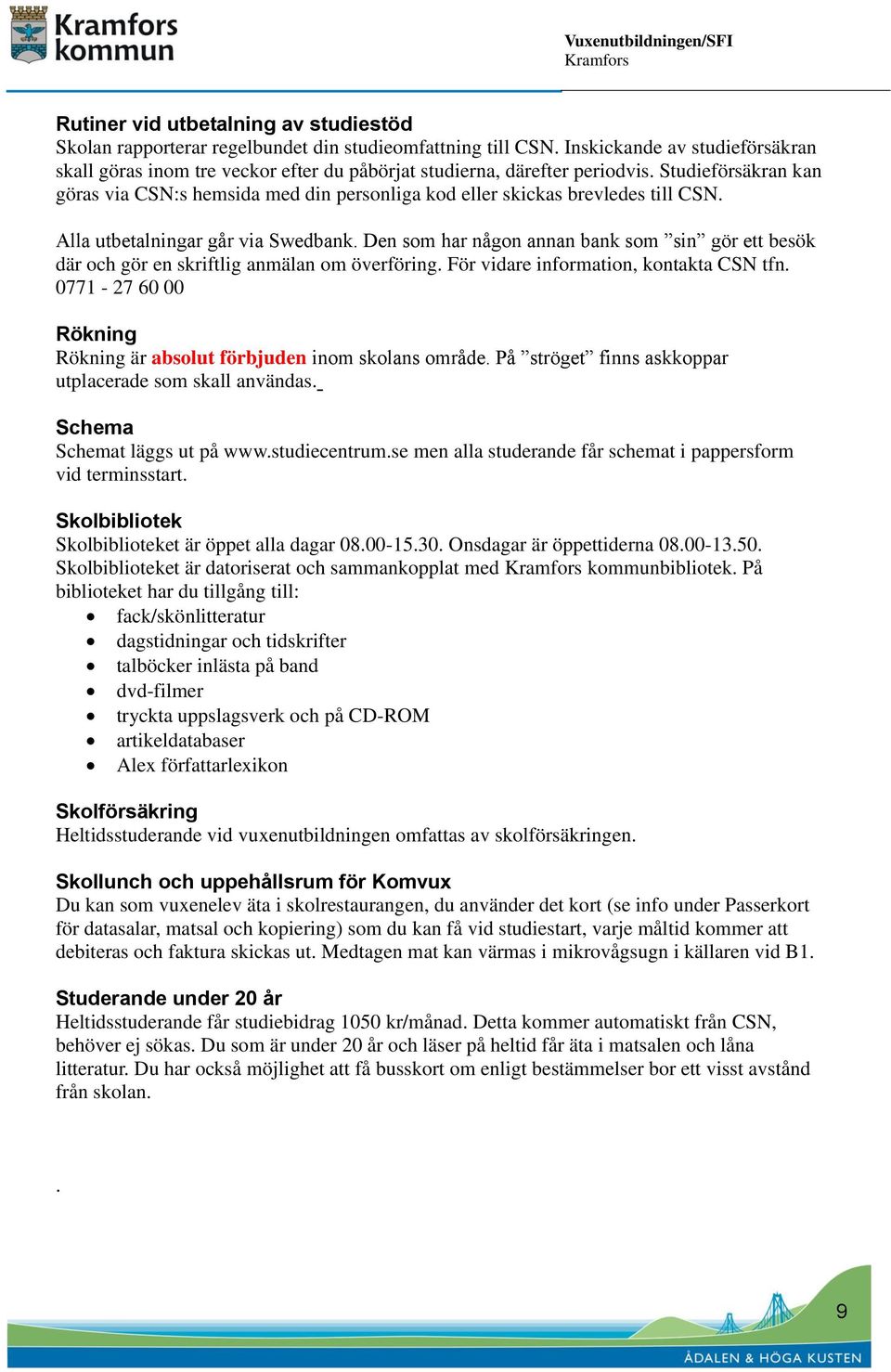 Studieförsäkran kan göras via CSN:s hemsida med din personliga kod eller skickas brevledes till CSN. Alla utbetalningar går via Swedbank.