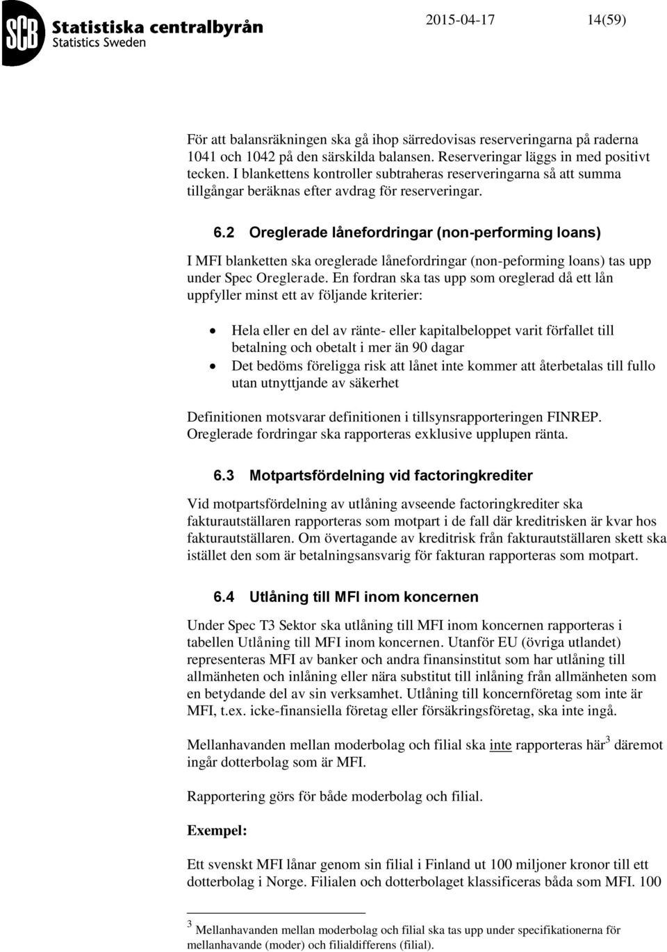 2 Oreglerade lånefordringar (non-performing loans) I MFI blanketten ska oreglerade lånefordringar (non-peforming loans) tas upp under Spec Oreglerade.