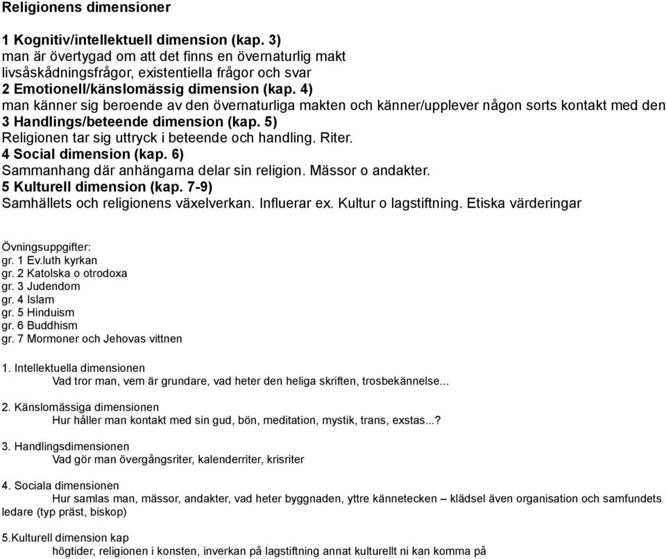 4) man känner sig beroende av den övernaturliga makten och känner/upplever någon sorts kontakt med den 3 Handlings/beteende dimension (kap. 5) Religionen tar sig uttryck i beteende och handling.