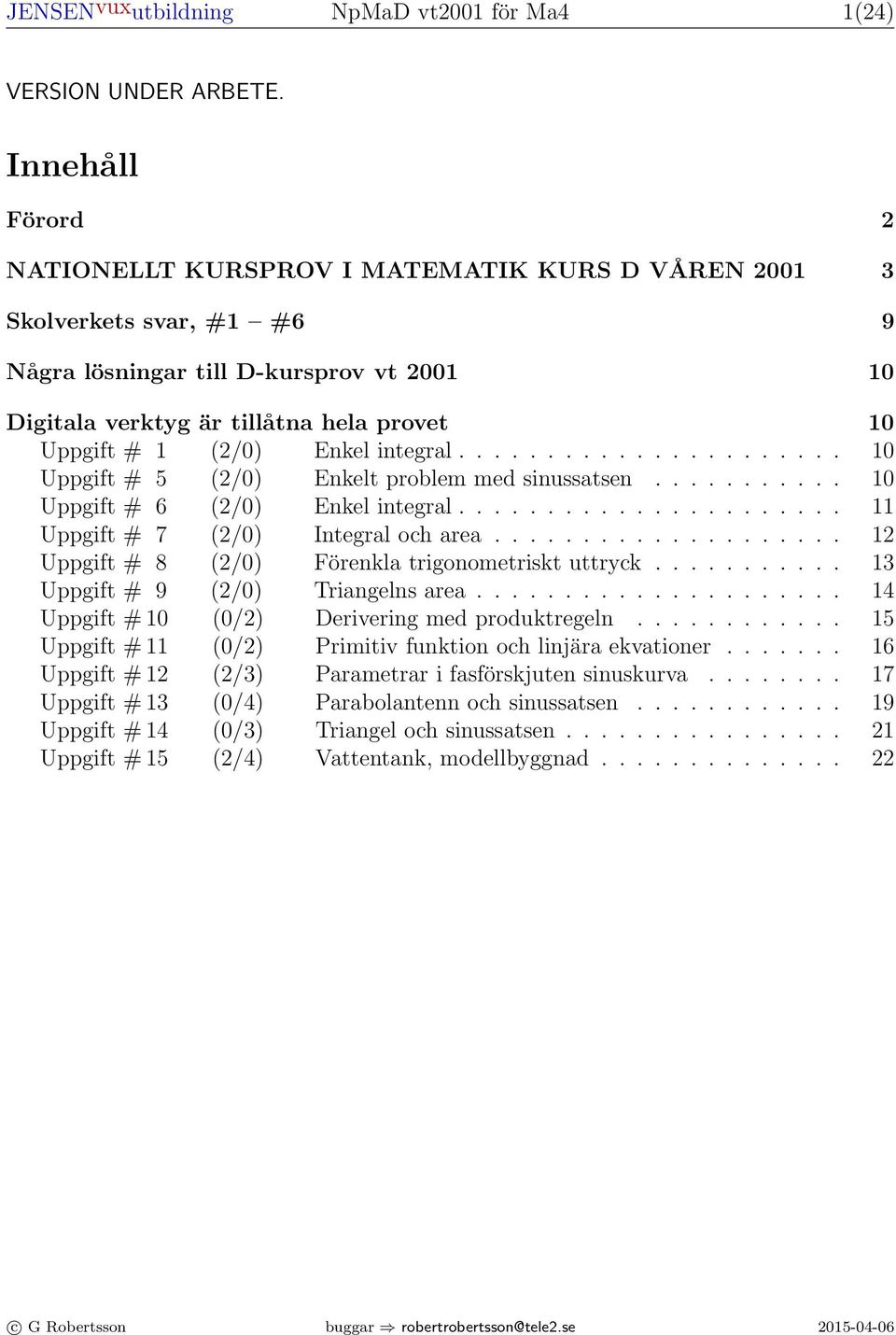 ..................... Uppgift # 5 (/) Enkelt problem med sinussatsen........... Uppgift # 6 (/) Enkel integral...................... Uppgift # 7 (/) Integral och area.