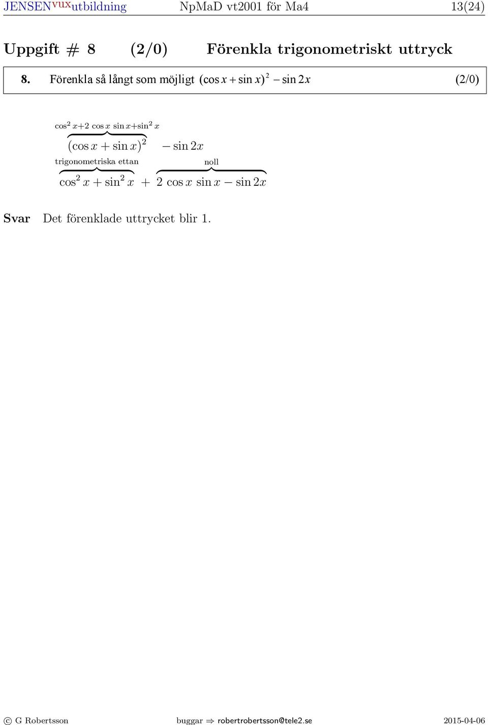 . Visa att = sin är en lösning till differentialekvationen = cos (/) sin A sin B sin C Sinussatsen = = a b c.